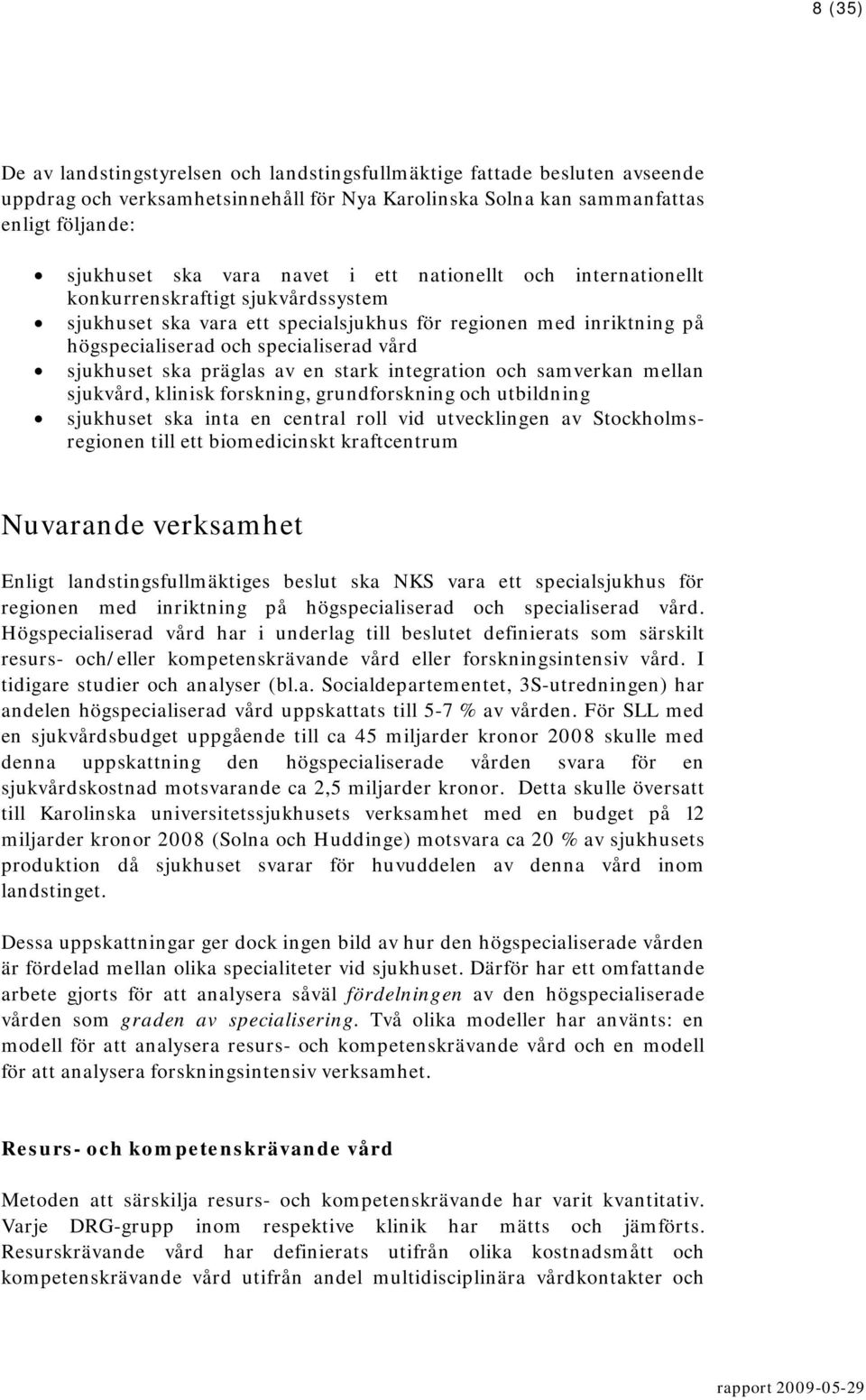 präglas av en stark integration och samverkan mellan sjukvård, klinisk forskning, grundforskning och utbildning sjukhuset ska inta en central roll vid utvecklingen av Stockholmsregionen till ett