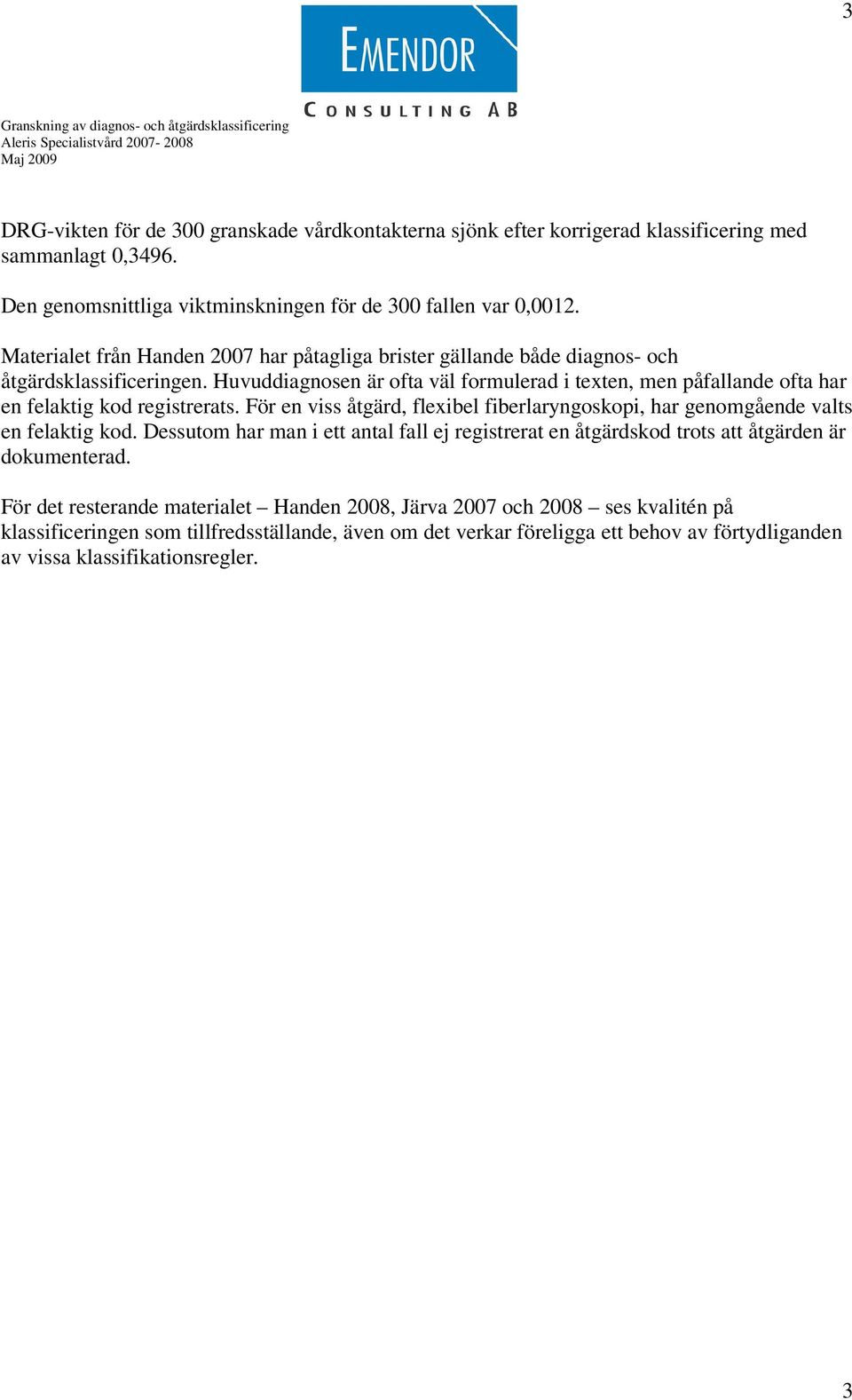 Huvuddiagnosen är ofta väl formulerad i texten, men påfallande ofta har en felaktig kod registrerats. För en viss åtgärd, flexibel fiberlaryngoskopi, har genomgående valts en felaktig kod.