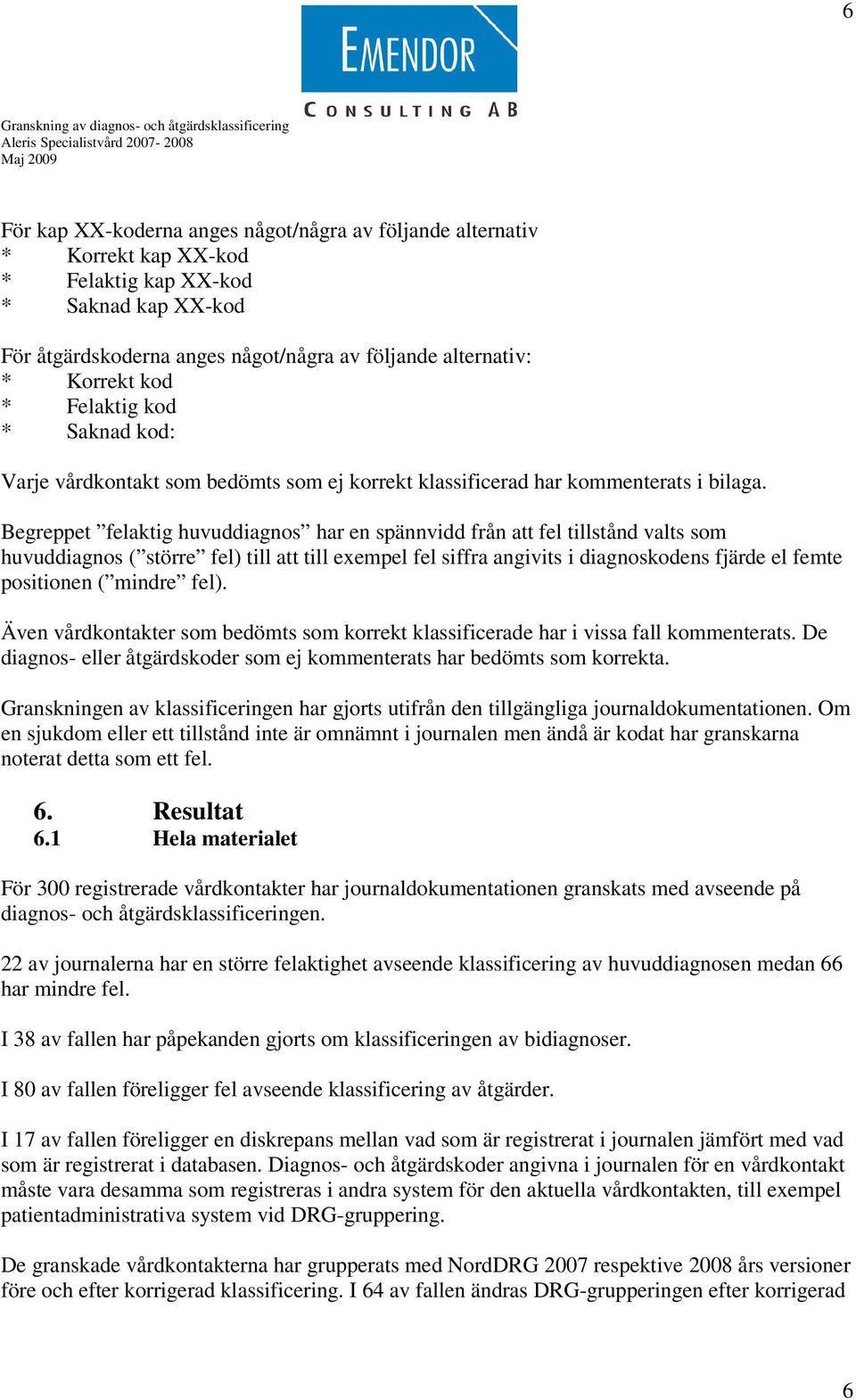 Begreppet felaktig huvuddiagnos har en spännvidd från att fel tillstånd valts som huvuddiagnos ( större fel) till att till exempel fel siffra angivits i diagnoskodens fjärde el femte positionen (