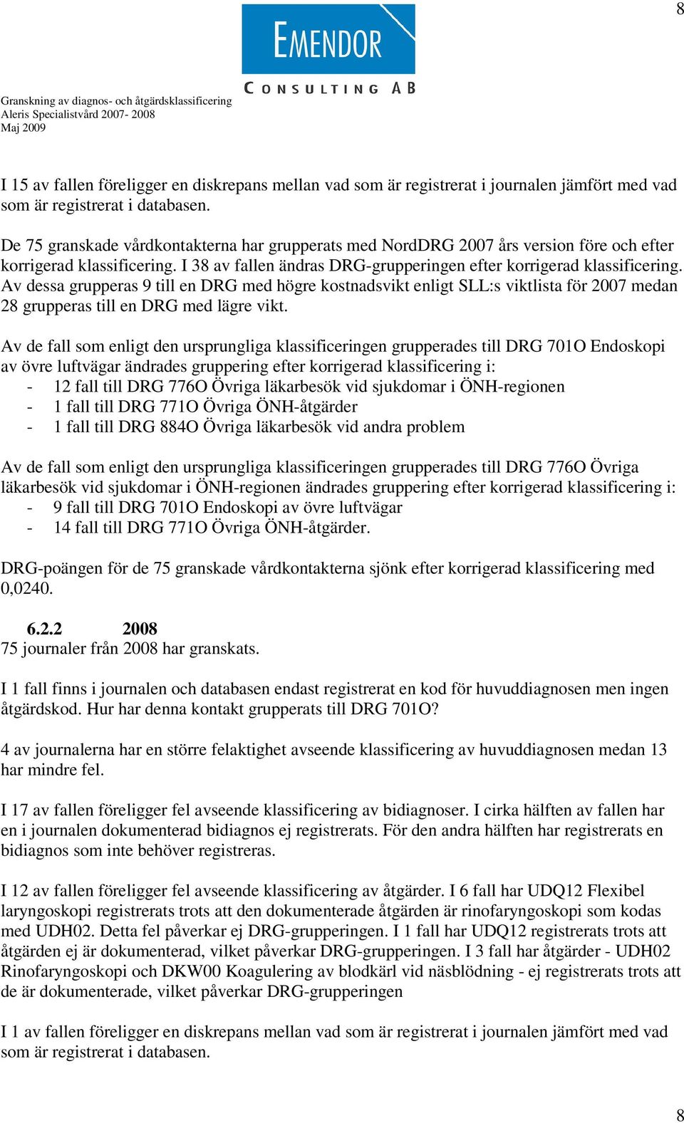 Av dessa grupperas 9 till en DRG med högre kostnadsvikt enligt SLL:s viktlista för 2007 medan 28 grupperas till en DRG med lägre vikt.