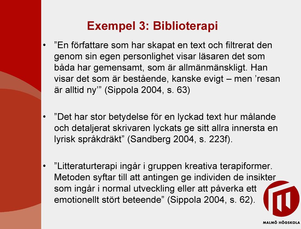 63) Det har stor betydelse för en lyckad text hur målande och detaljerat skrivaren lyckats ge sitt allra innersta en lyrisk språkdräkt (Sandberg 2004, s.