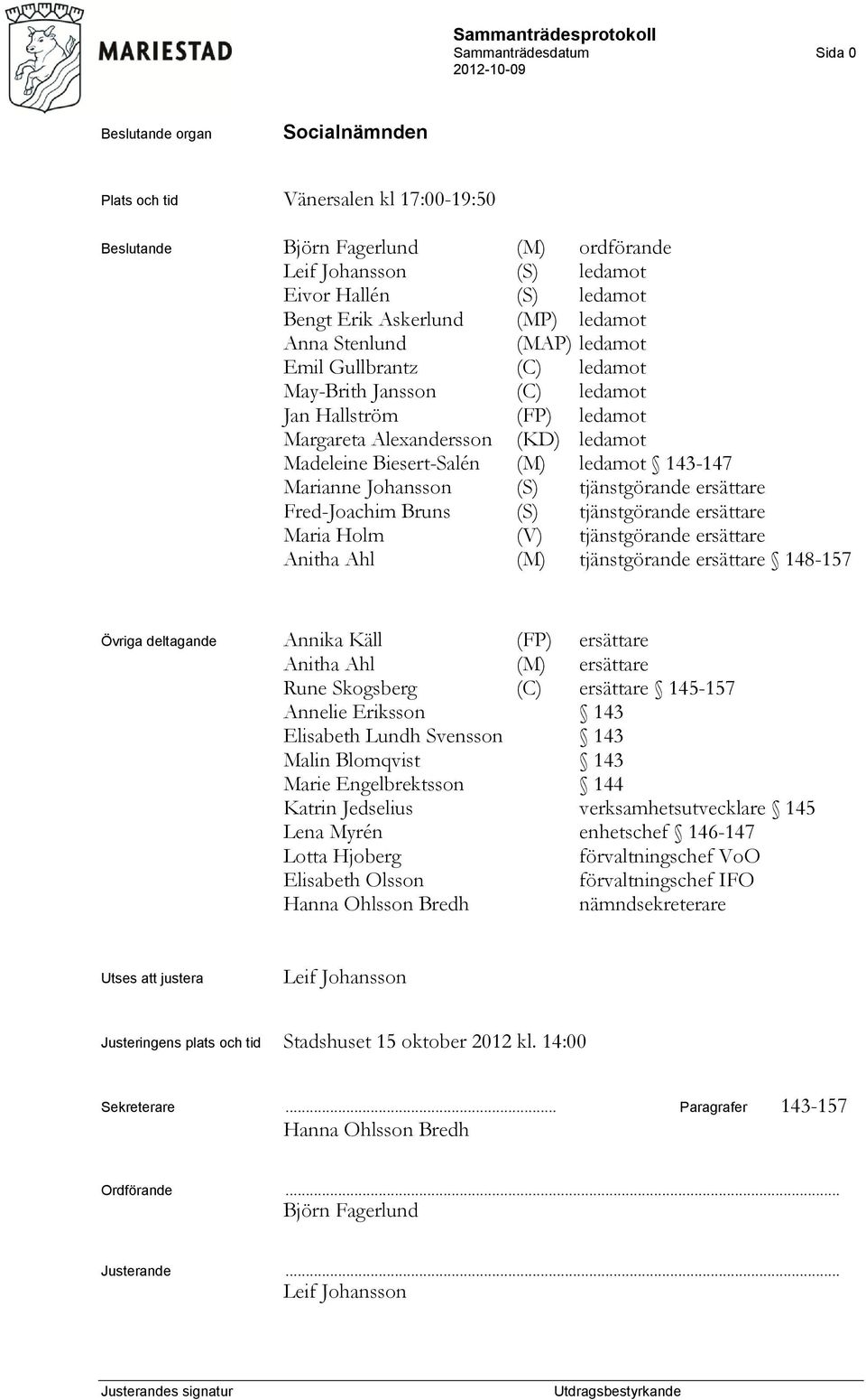 143-147 Marianne Johansson (S) tjänstgörande ersättare Fred-Joachim Bruns (S) tjänstgörande ersättare Maria Holm (V) tjänstgörande ersättare Anitha Ahl (M) tjänstgörande ersättare 148-157 Övriga