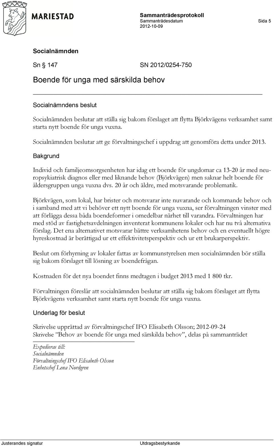 Individ och familjeomsorgsenheten har idag ett boende för ungdomar ca 13-20 år med neuropsykiatrisk diagnos eller med liknande behov (Björkvägen) men saknar helt boende för åldersgruppen unga vuxna