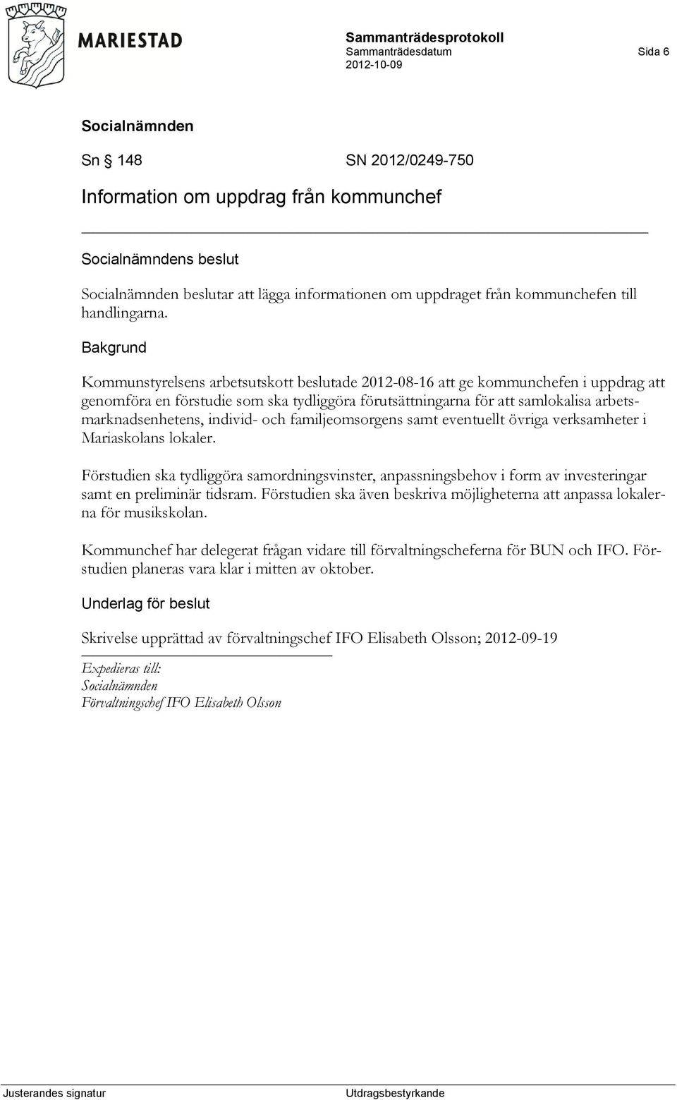 och familjeomsorgens samt eventuellt övriga verksamheter i Mariaskolans lokaler. Förstudien ska tydliggöra samordningsvinster, anpassningsbehov i form av investeringar samt en preliminär tidsram.