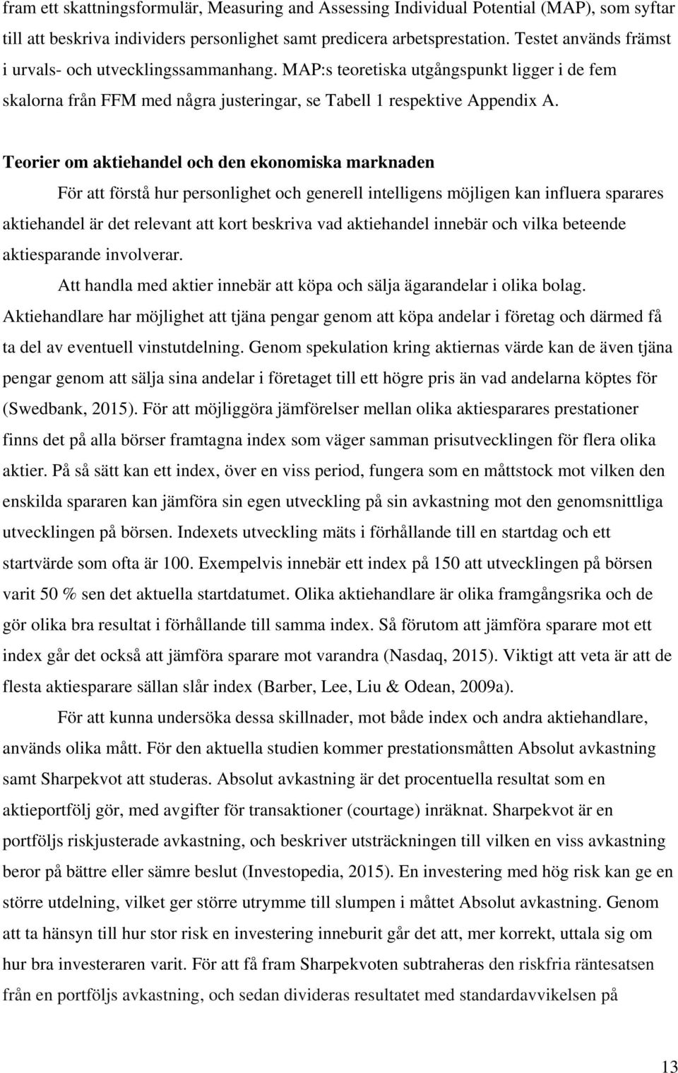 Teorier om aktiehandel och den ekonomiska marknaden För att förstå hur personlighet och generell intelligens möjligen kan influera sparares aktiehandel är det relevant att kort beskriva vad