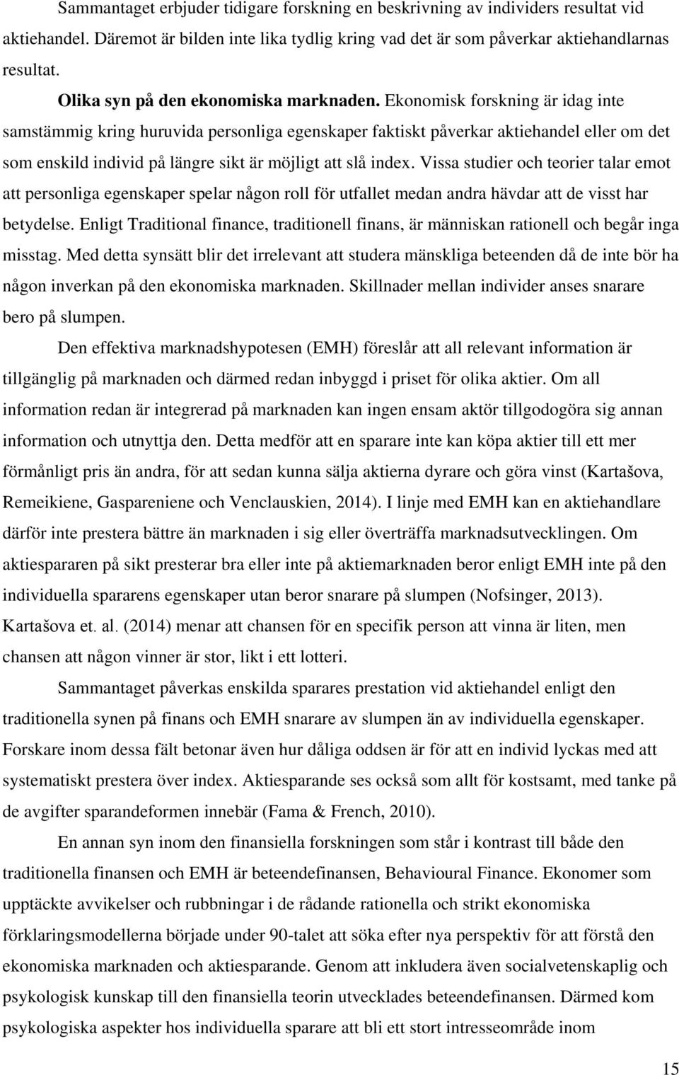 Ekonomisk forskning är idag inte samstämmig kring huruvida personliga egenskaper faktiskt påverkar aktiehandel eller om det som enskild individ på längre sikt är möjligt att slå index.