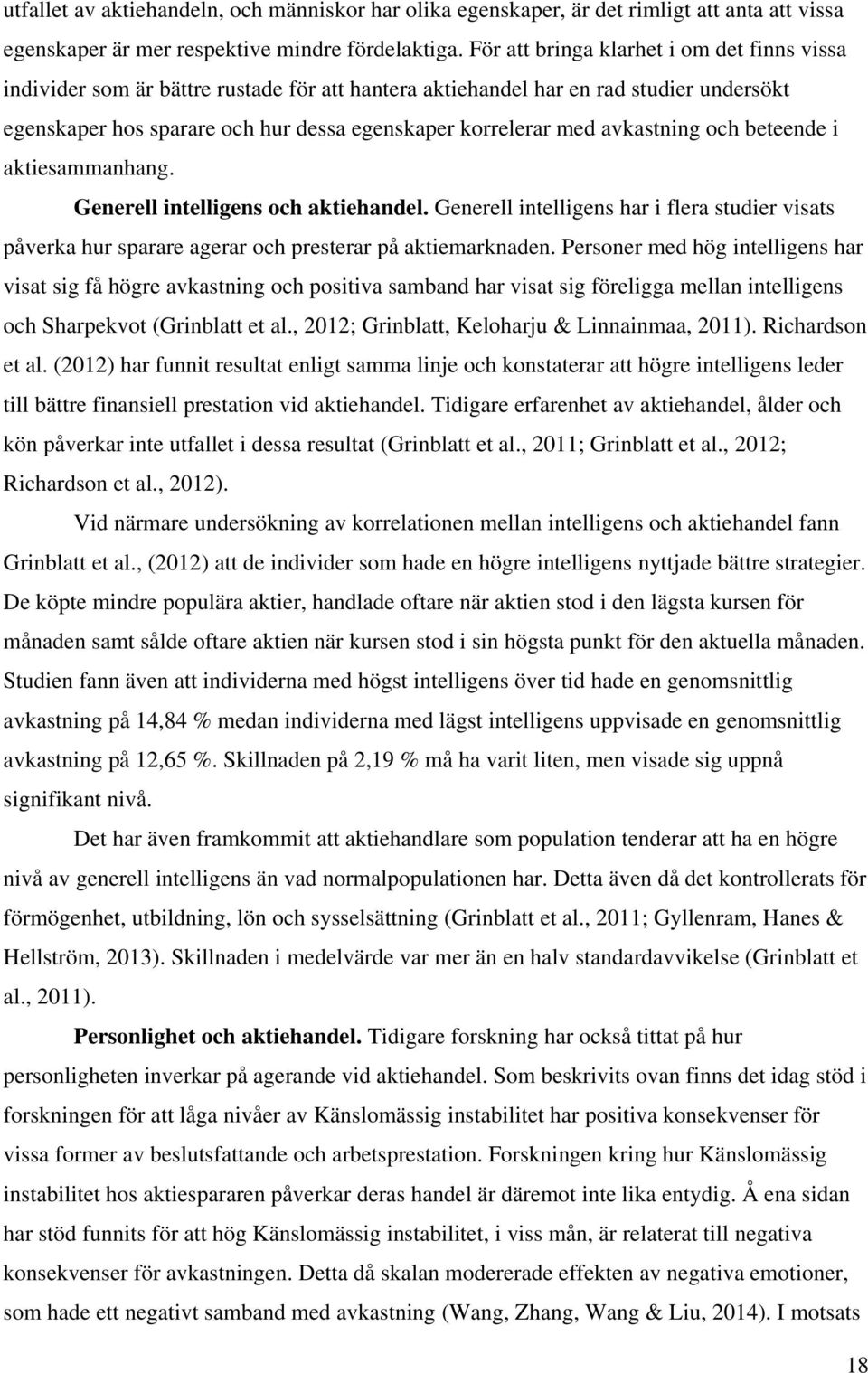 avkastning och beteende i aktiesammanhang. Generell intelligens och aktiehandel. Generell intelligens har i flera studier visats påverka hur sparare agerar och presterar på aktiemarknaden.