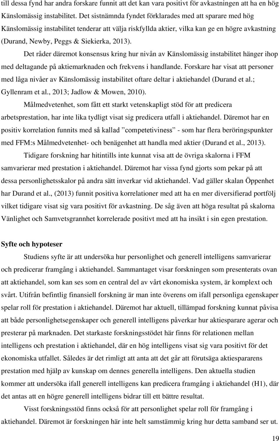 Det råder däremot konsensus kring hur nivån av Känslomässig instabilitet hänger ihop med deltagande på aktiemarknaden och frekvens i handlande.