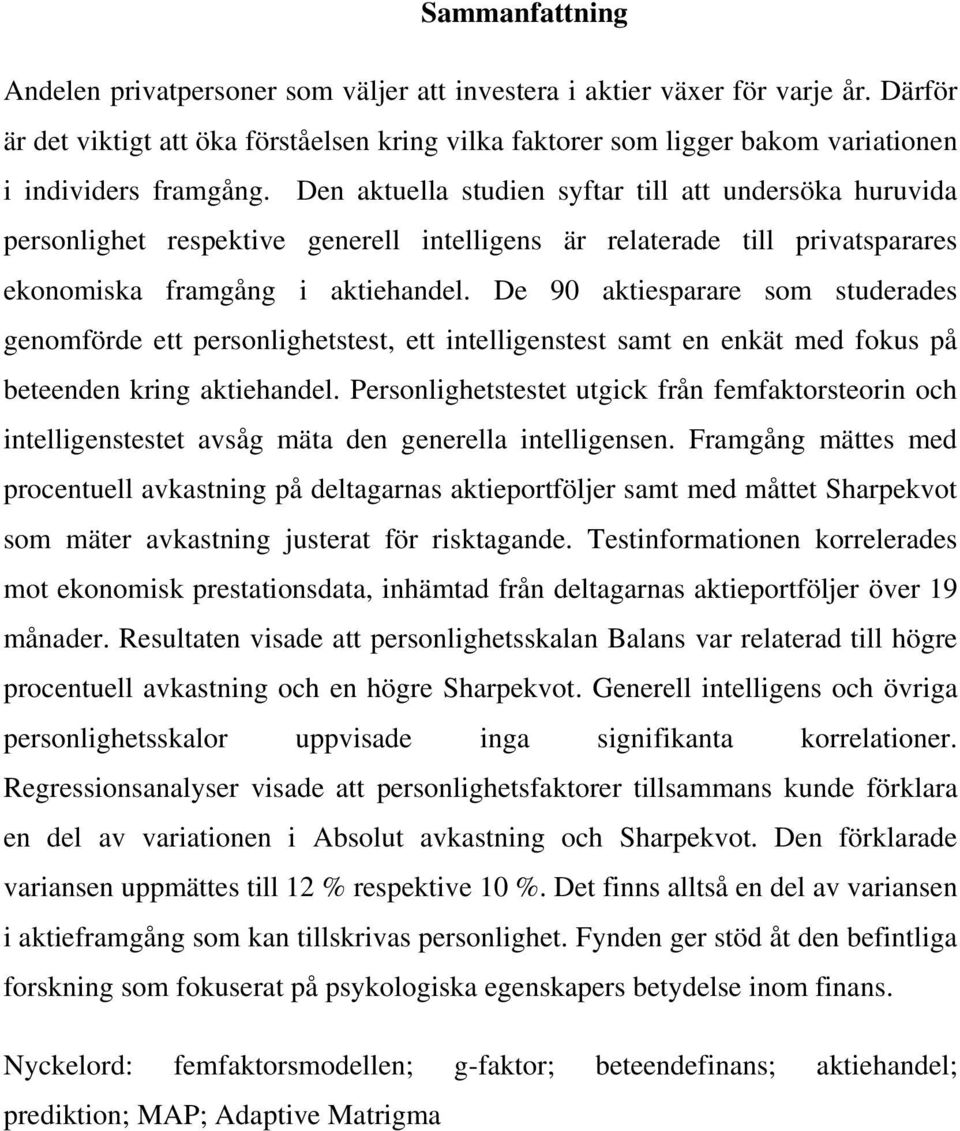 Den aktuella studien syftar till att undersöka huruvida personlighet respektive generell intelligens är relaterade till privatsparares ekonomiska framgång i aktiehandel.