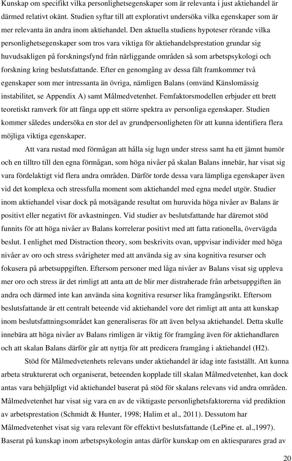 Den aktuella studiens hypoteser rörande vilka personlighetsegenskaper som tros vara viktiga för aktiehandelsprestation grundar sig huvudsakligen på forskningsfynd från närliggande områden så som