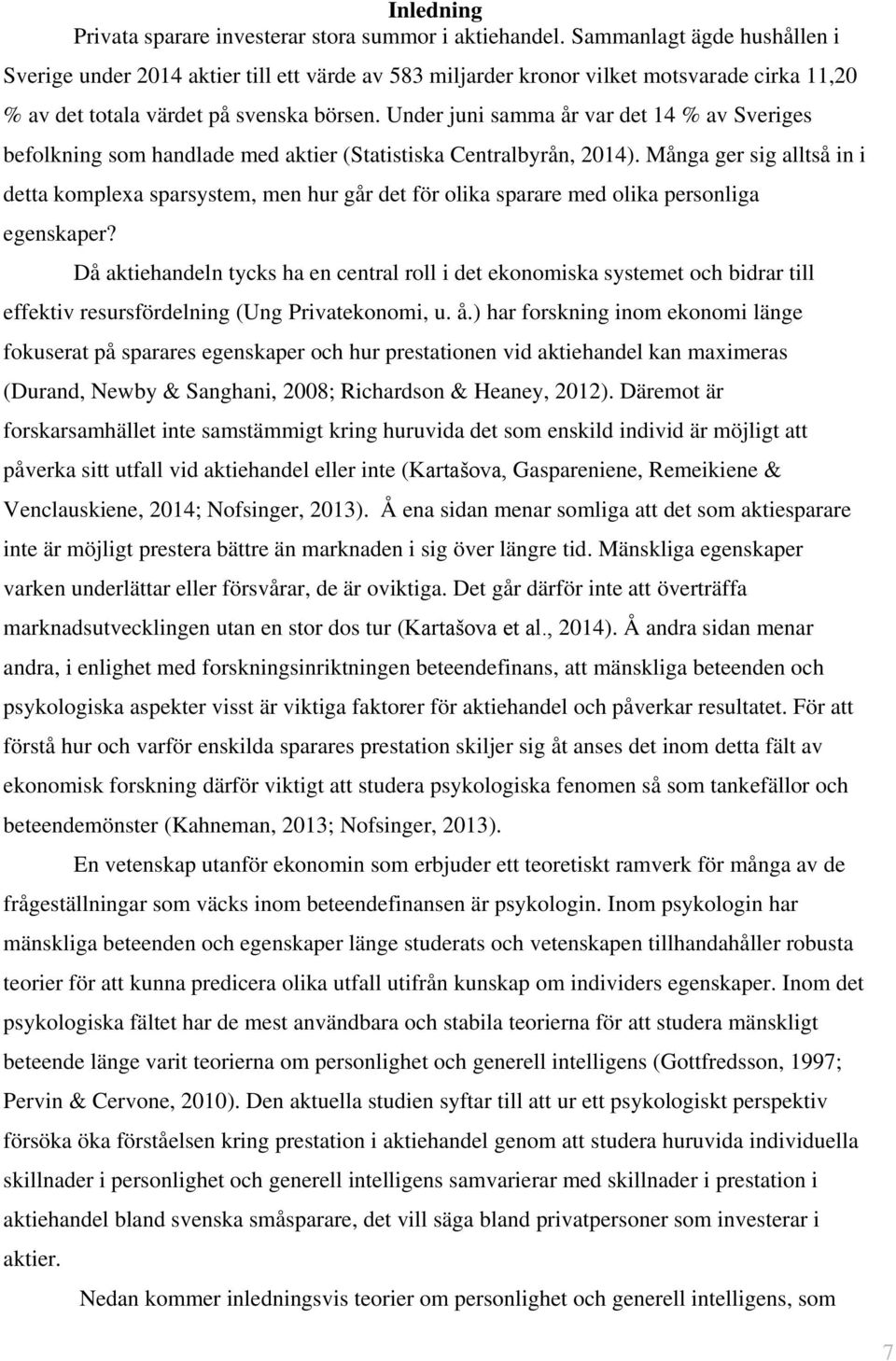 Under juni samma år var det 14 % av Sveriges befolkning som handlade med aktier (Statistiska Centralbyrån, 2014).