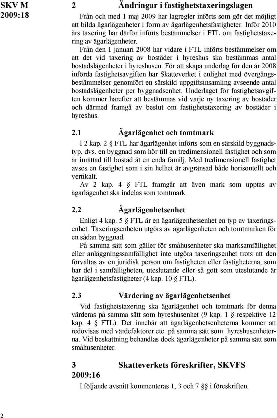 Från den 1 januari 2008 har vidare i FTL införts bestämmelser om att det vid taxering av bostäder i hyreshus ska bestämmas antal bostadslägenheter i hyreshusen.