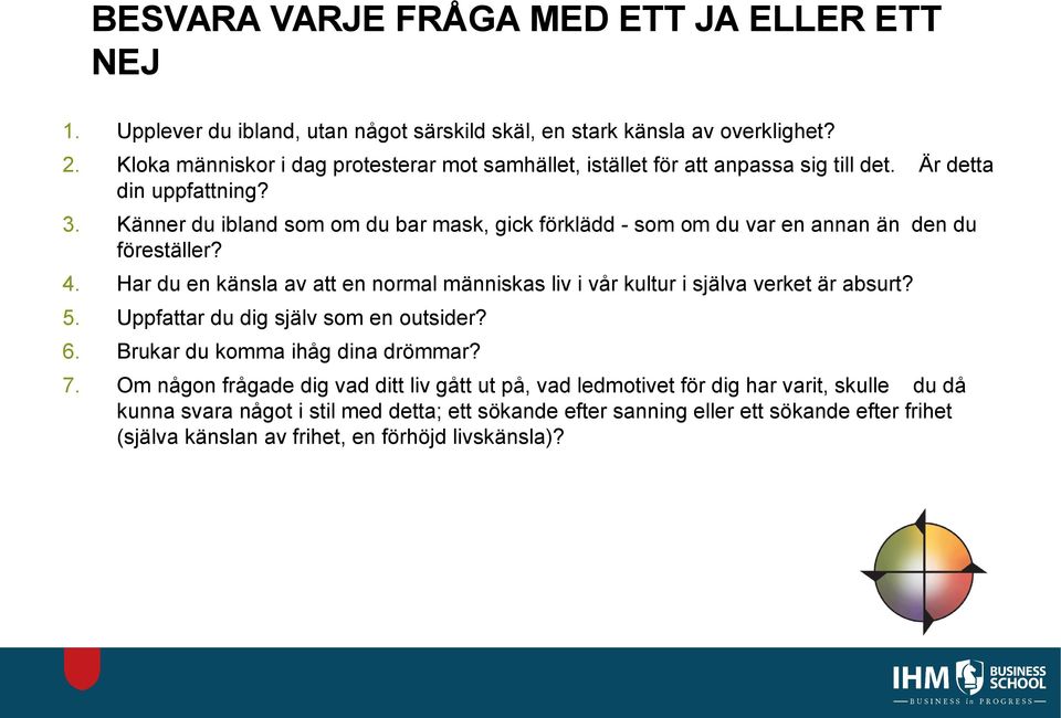 Känner du ibland som om du bar mask, gick förklädd - som om du var en annan än den du föreställer? 4. Har du en känsla av att en normal människas liv i vår kultur i själva verket är absurt?