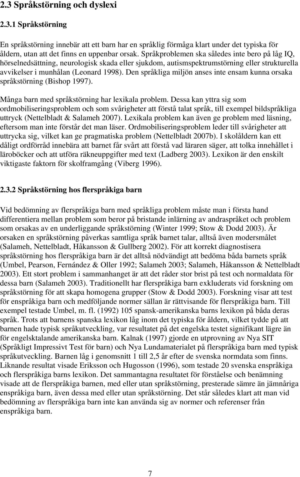 Den språkliga miljön anses inte ensam kunna orsaka språkstörning (Bishop 1997). Många barn med språkstörning har lexikala problem.