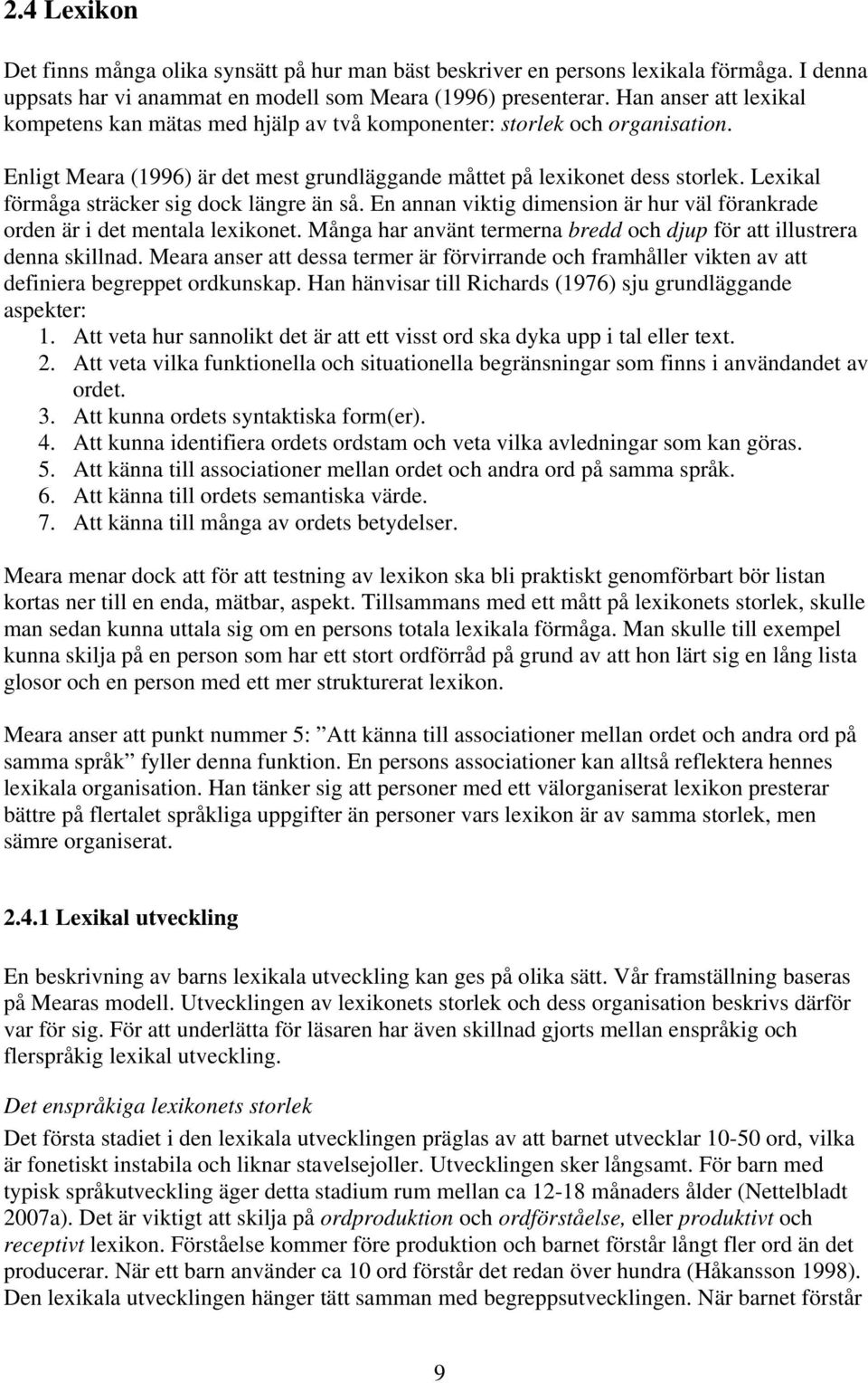 Lexikal förmåga sträcker sig dock längre än så. En annan viktig dimension är hur väl förankrade orden är i det mentala lexikonet.