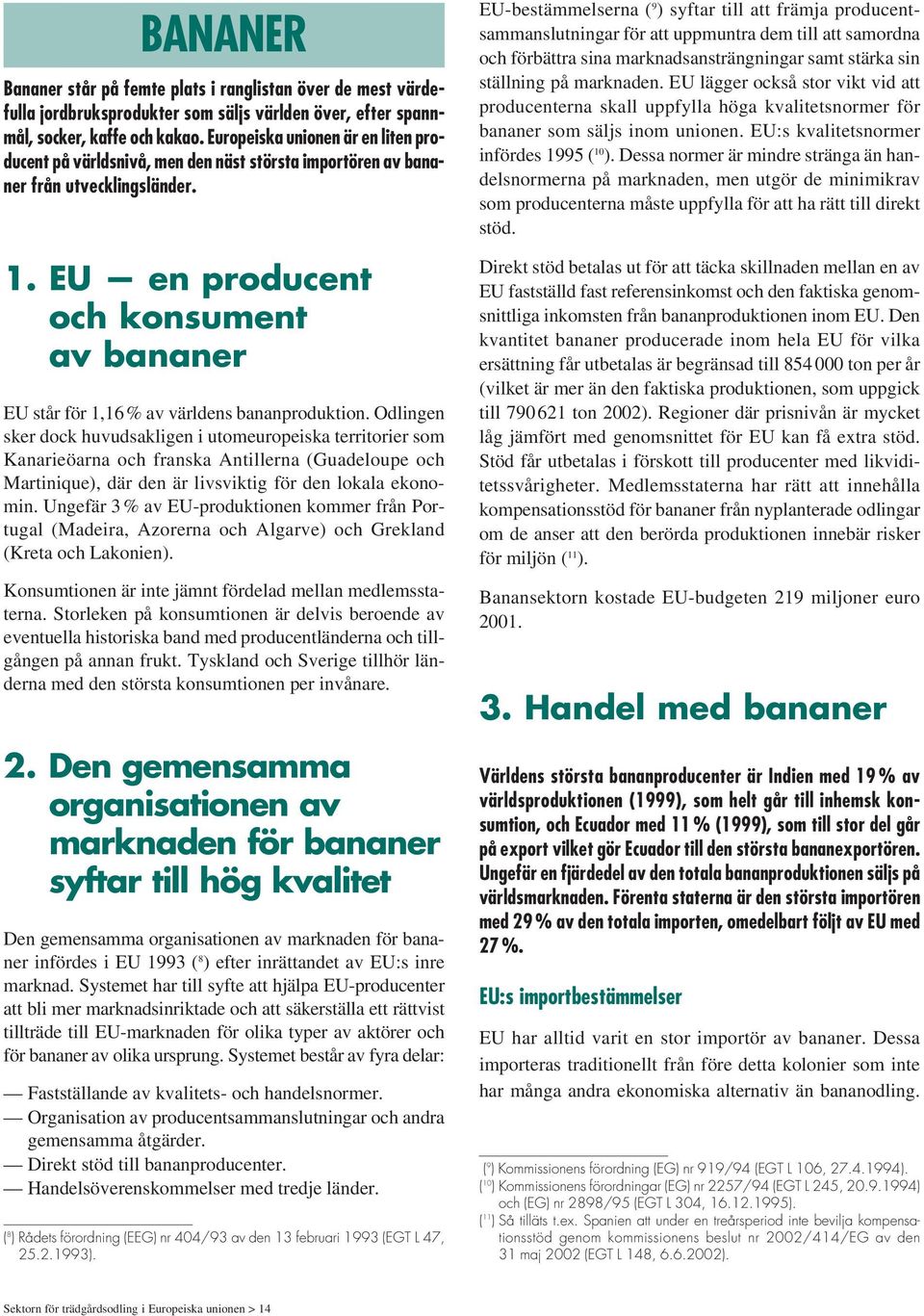 EU en producent och konsument av bananer EU står för 1,16% av världens bananproduktion.