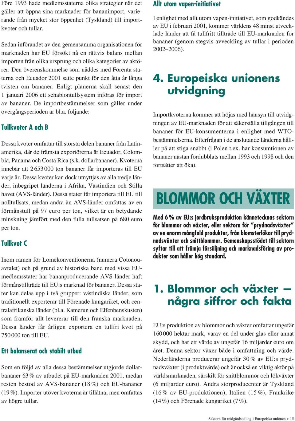 Den överenskommelse som nåddes med Förenta staterna och Ecuador 2001 satte punkt för den åtta år långa tvisten om bananer.