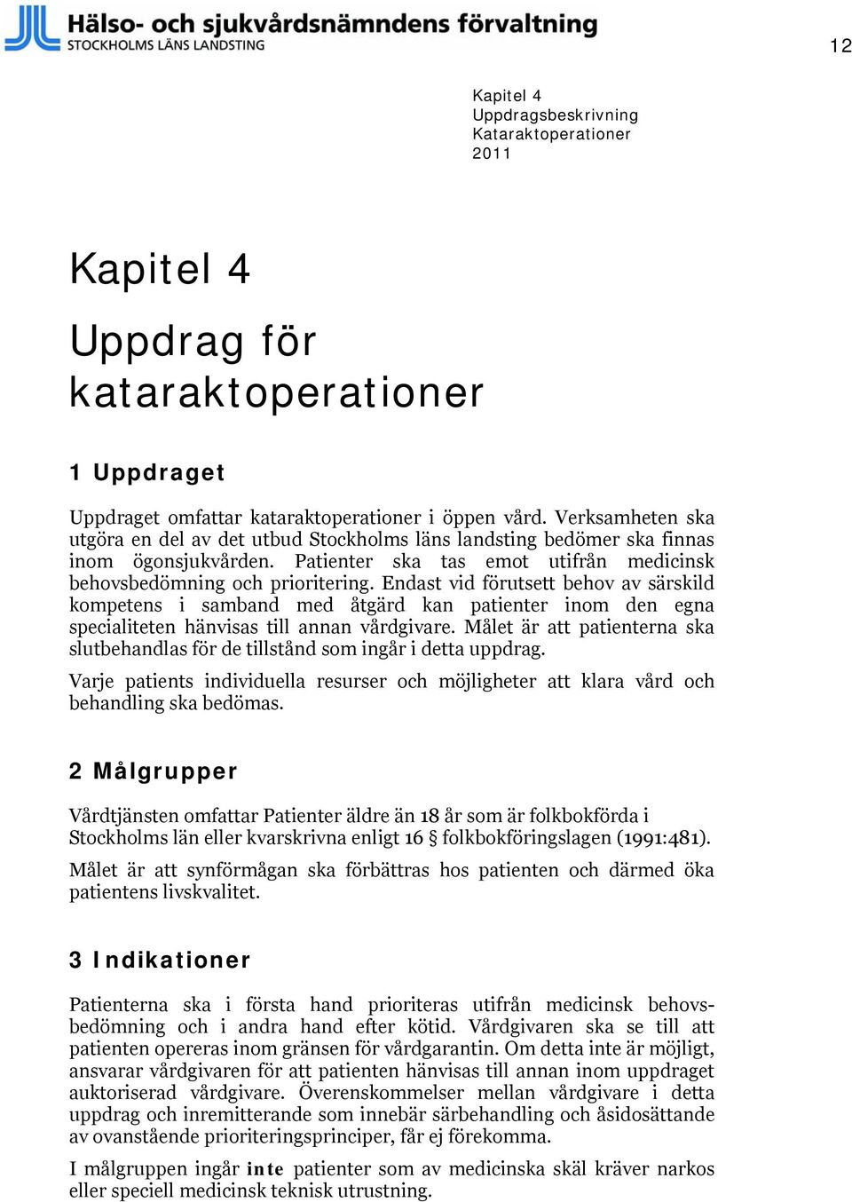 Endast vid förutsett behov av särskild kompetens i samband med åtgärd kan patienter inom den egna specialiteten hänvisas till annan vårdgivare.