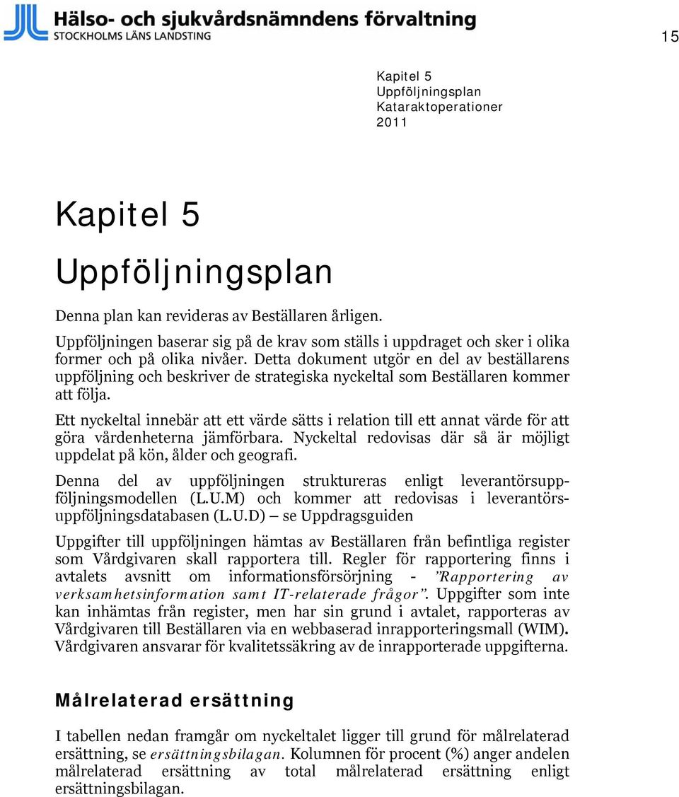 Detta dokument utgör en del av beställarens uppföljning och beskriver de strategiska nyckeltal som Beställaren kommer att följa.