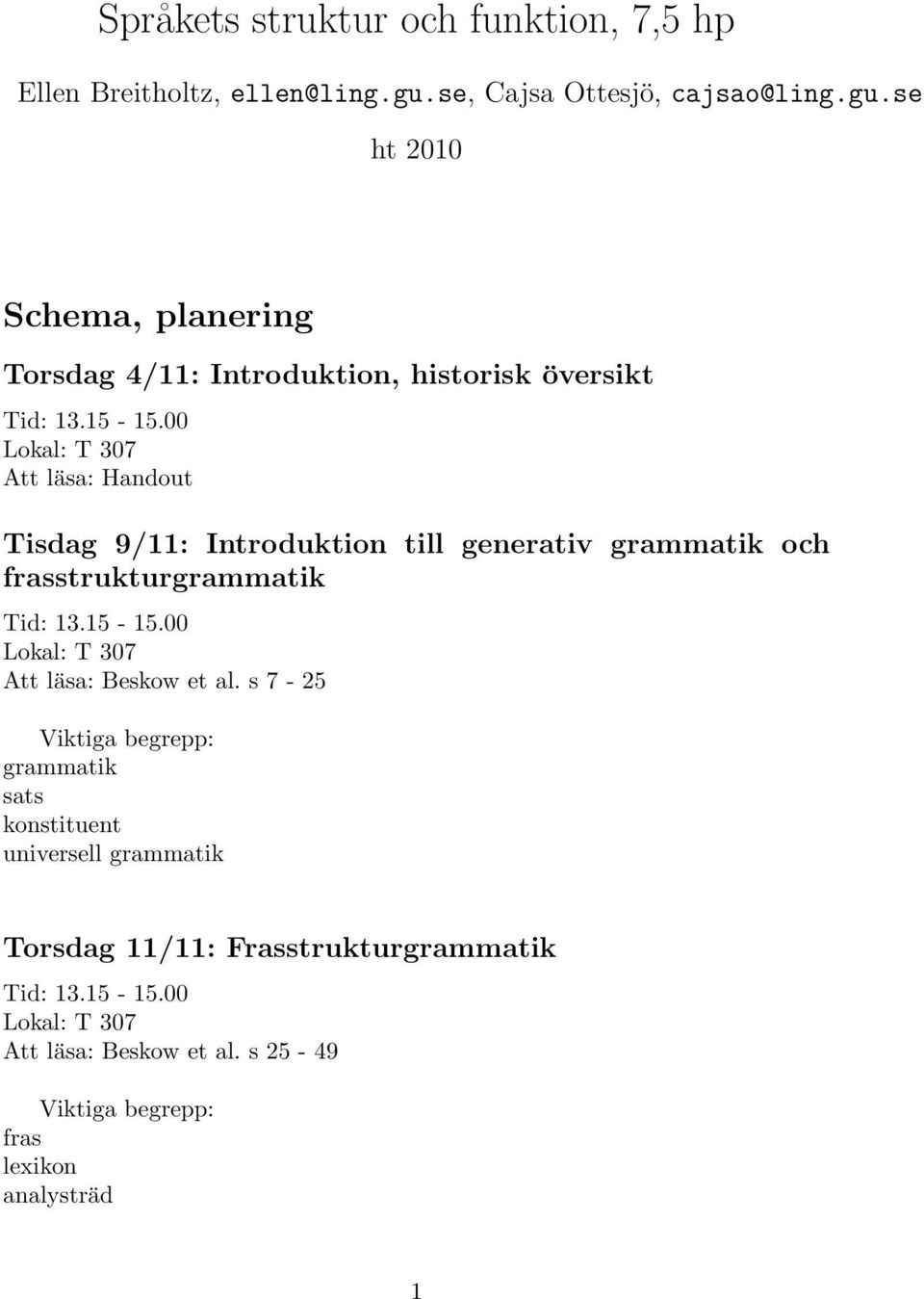 se ht 2010 Schema, planering Torsdag 4/11: Introduktion, historisk översikt Att läsa: Handout Tisdag 9/11: Introduktion