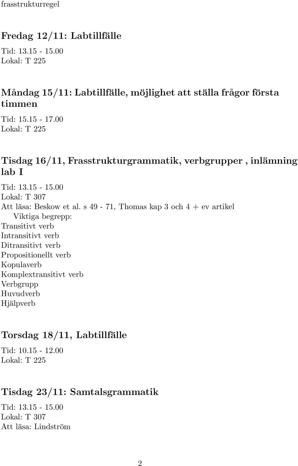 s 49-71, Thomas kap 3 och 4 + ev artikel Viktiga begrepp: Transitivt verb Intransitivt verb Ditransitivt verb Propositionellt verb