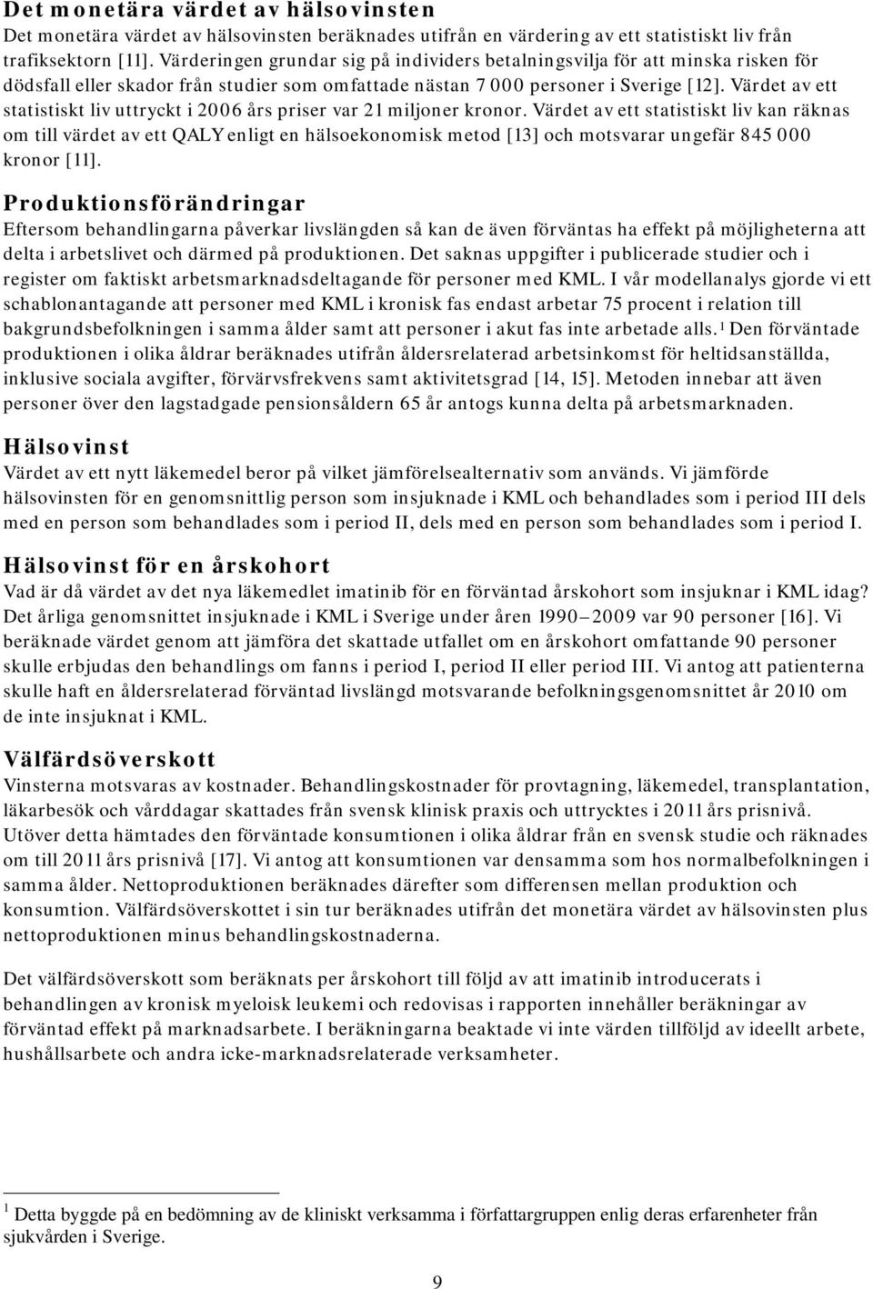 Värdet av ett statistiskt liv uttryckt i 2006 års priser var 21 miljoner kronor.