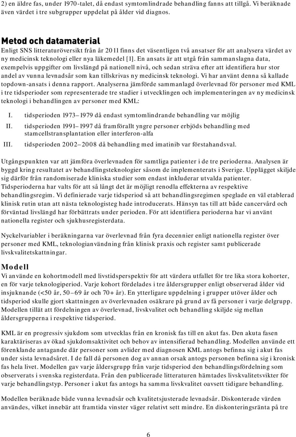 En ansats är att utgå från sammanslagna data, exempelvis uppgifter om livslängd på nationell nivå, och sedan sträva efter att identifiera hur stor andel av vunna levnadsår som kan tillskrivas ny