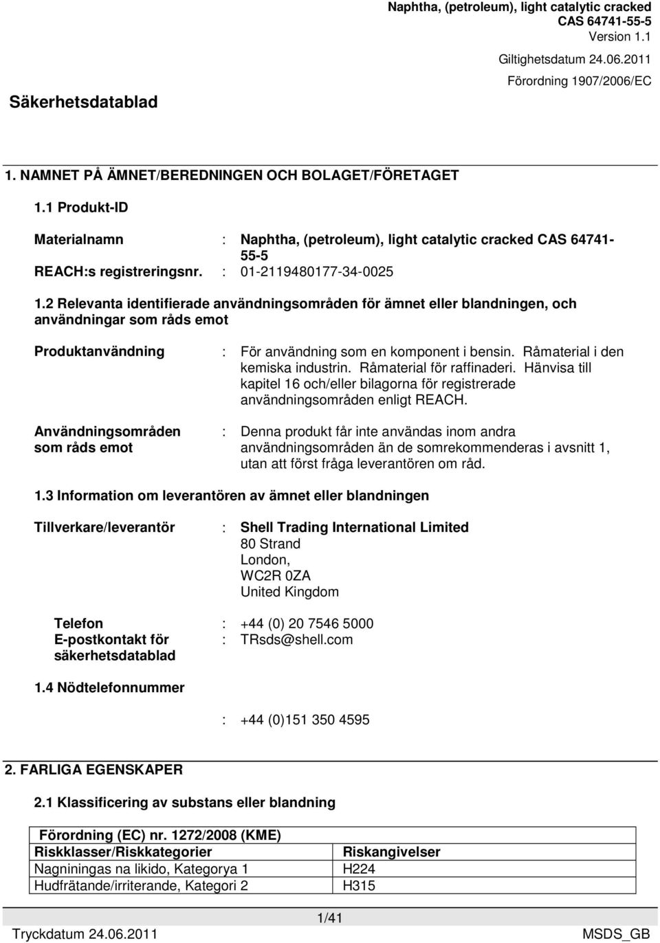 Råmaterial i den kemiska industrin. Råmaterial för raffinaderi. Hänvisa till kapitel 16 och/eller bilagorna för registrerade användningsområden enligt REACH.