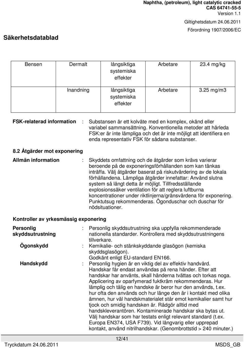 Konventionella metoder att härleda FSK:er är inte lämpliga och det är inte möjligt att identifiera en enda representativ FSK för sådana substanser. 8.
