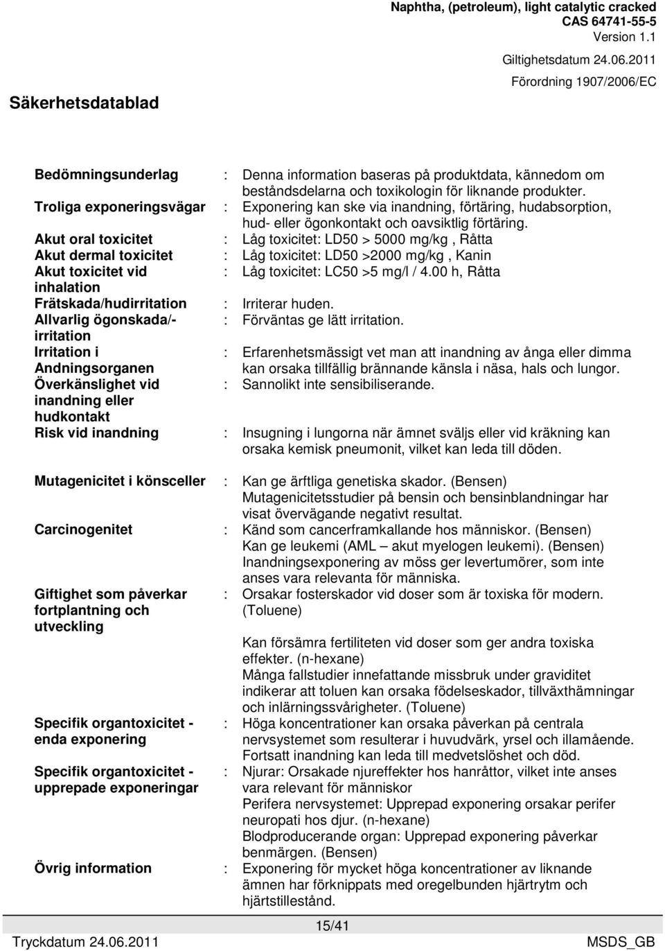 - enda exponering Specifik organtoxicitet - upprepade exponeringar Övrig information : Denna information baseras på produktdata, kännedom om beståndsdelarna och toxikologin för liknande produkter.