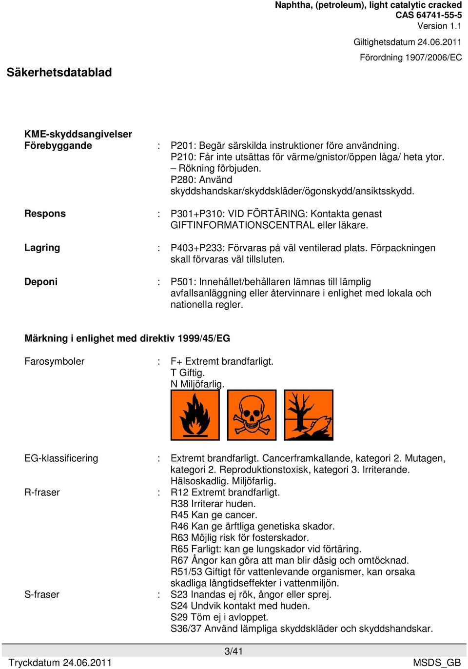 Förpackningen skall förvaras väl tillsluten. : P501: Innehållet/behållaren lämnas till lämplig avfallsanläggning eller återvinnare i enlighet med lokala och nationella regler.