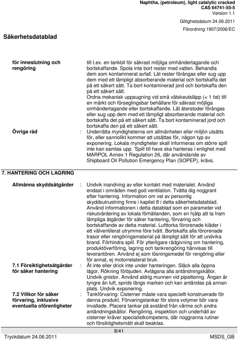 Ordna mekanisk uppsugning vid små vätskeutsläpp (< 1 fat) till en märkt och förseglingsbar behållare för säkrast möjliga omhändertagande eller bortskaffande.