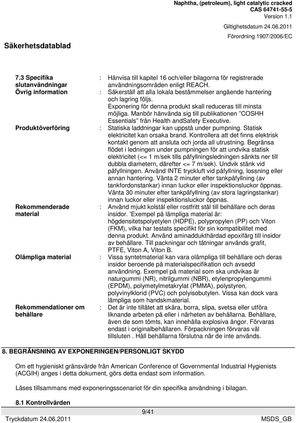 Manbör hänvända sig till publikationen COSHH Essentials från Health andsafety Executive. : Statiska laddningar kan uppstå under pumpning. Statisk elektricitet kan orsaka brand.