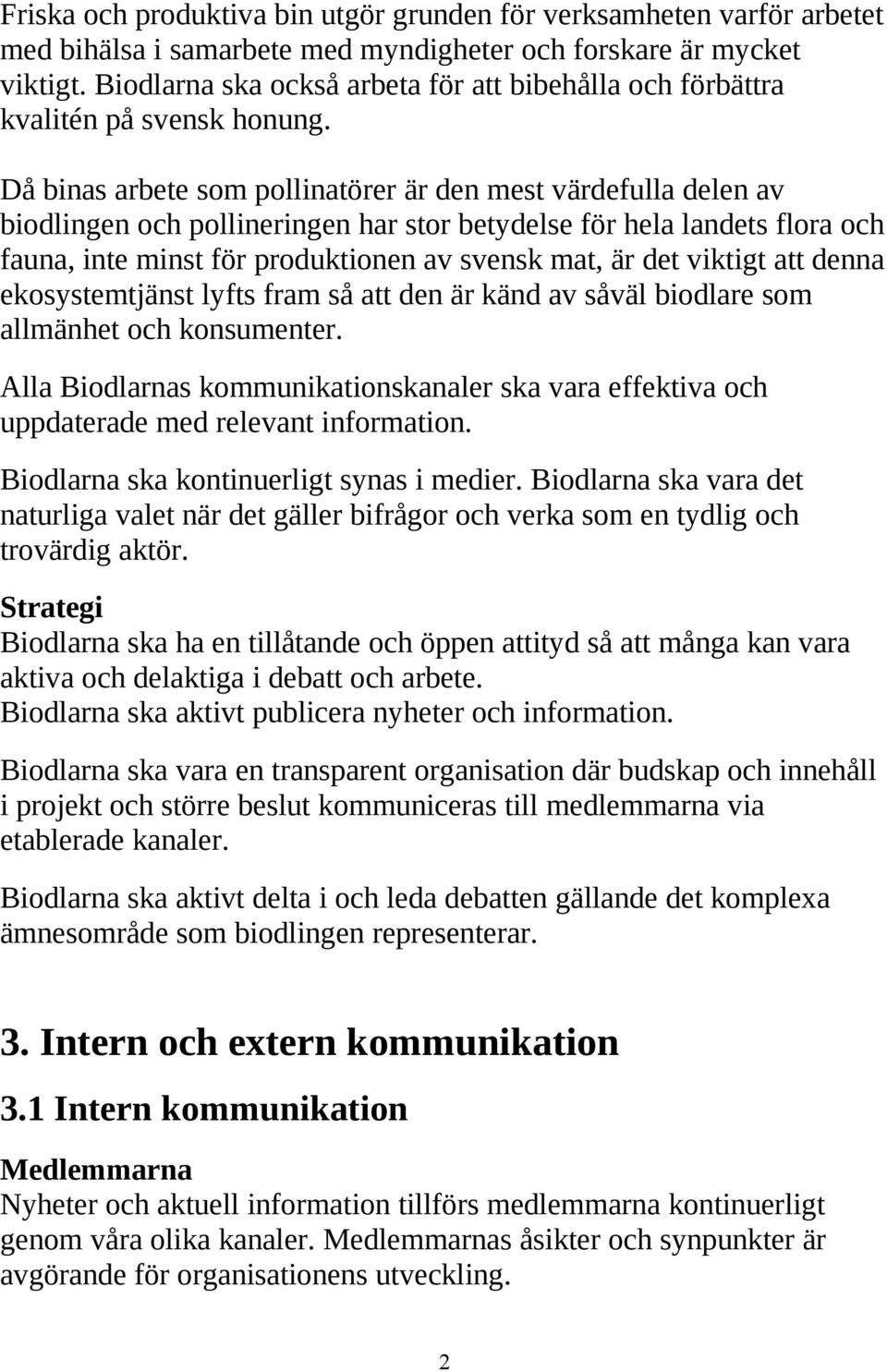 Då binas arbete som pollinatörer är den mest värdefulla delen av biodlingen och pollineringen har stor betydelse för hela landets flora och fauna, inte minst för produktionen av svensk mat, är det