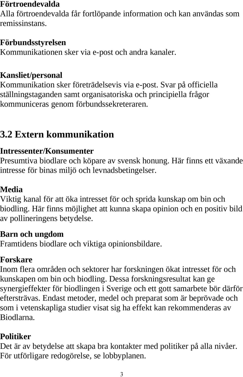 2 Extern kommunikation Intressenter/Konsumenter Presumtiva biodlare och köpare av svensk honung. Här finns ett växande intresse för binas miljö och levnadsbetingelser.