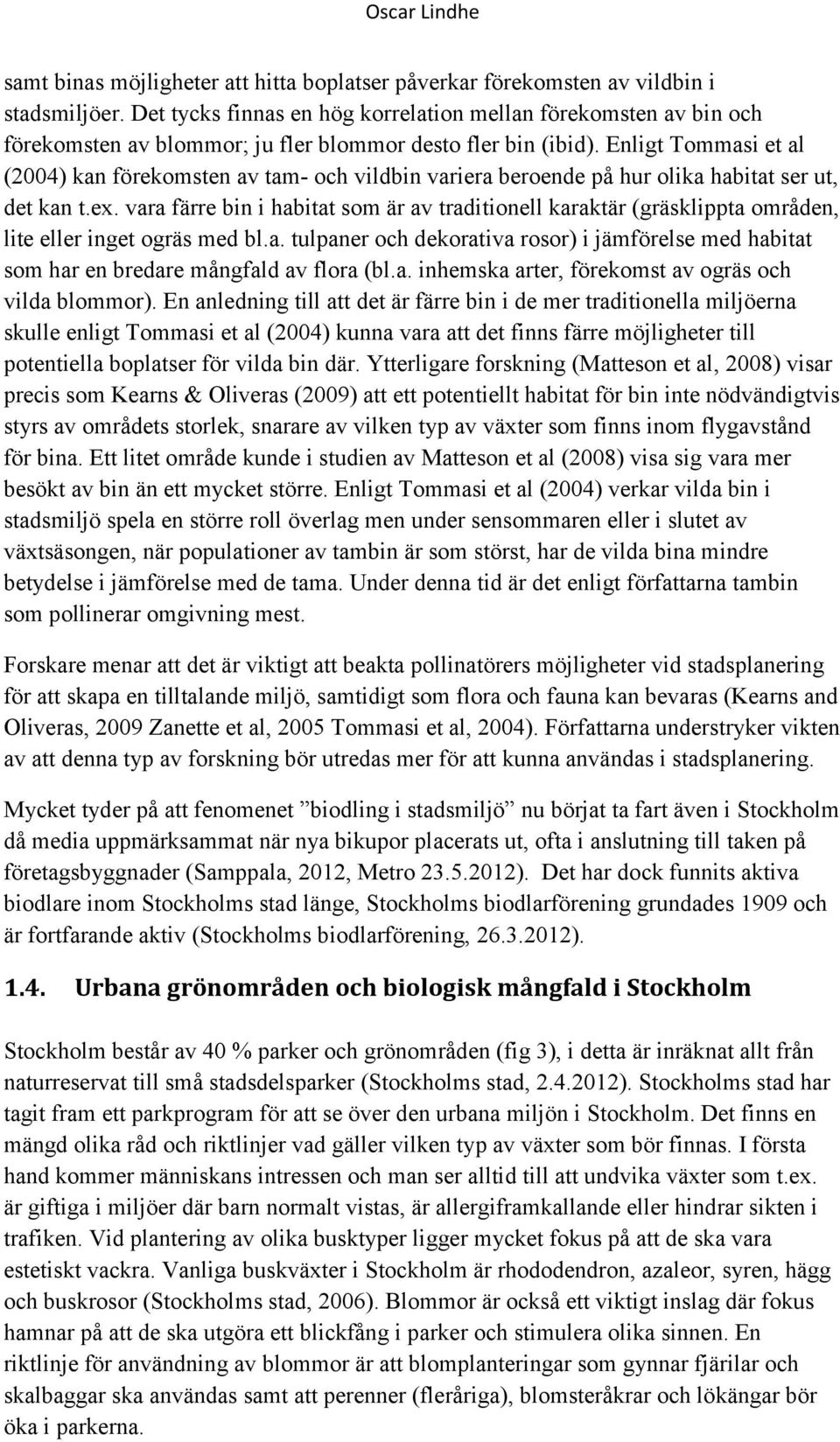 Enligt Tommasi et al (2004) kan förekomsten av tam- och vildbin variera beroende på hur olika habitat ser ut, det kan t.ex.