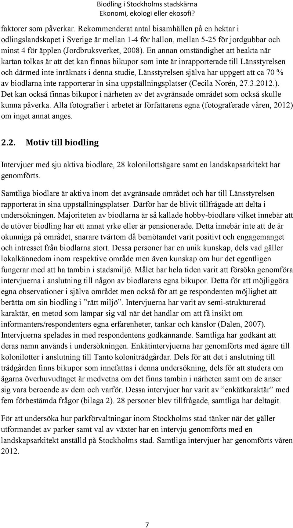 En annan omständighet att beakta när kartan tolkas är att det kan finnas bikupor som inte är inrapporterade till Länsstyrelsen och därmed inte inräknats i denna studie, Länsstyrelsen själva har