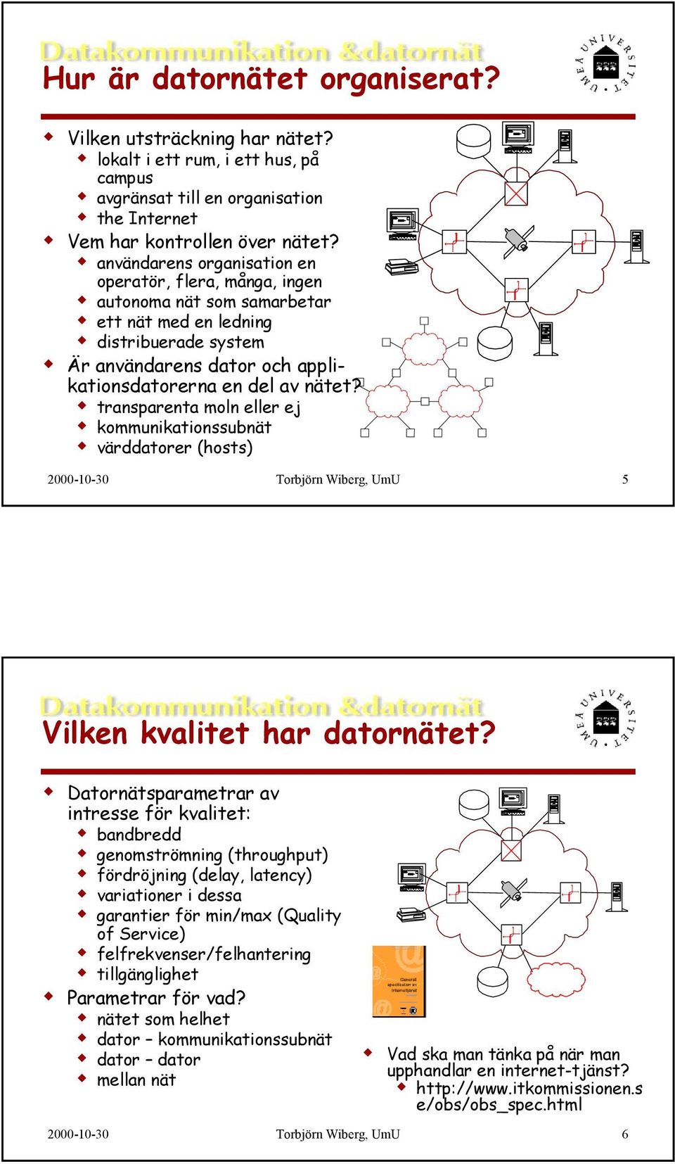 transparenta moln eller ej kommunikationssubnät värddatorer (hosts) 2000-10-30 Torbjörn Wiberg, UmU 5 Vilken kvalitet har datornätet?