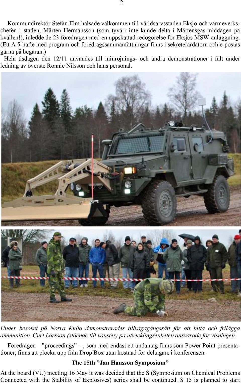 ) Hela tisdagen den 12/11 användes till minröjnings- och andra demonstrationer i fält under ledning av överste Ronnie Nilsson och hans personal.