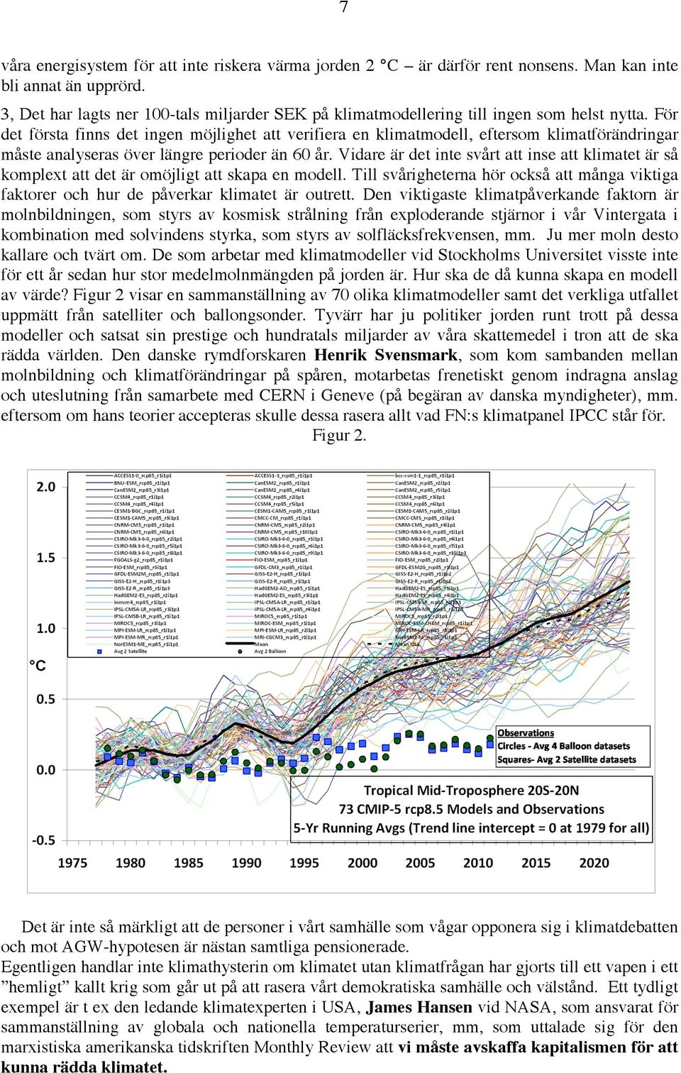 För det första finns det ingen möjlighet att verifiera en klimatmodell, eftersom klimatförändringar måste analyseras över längre perioder än 60 år.