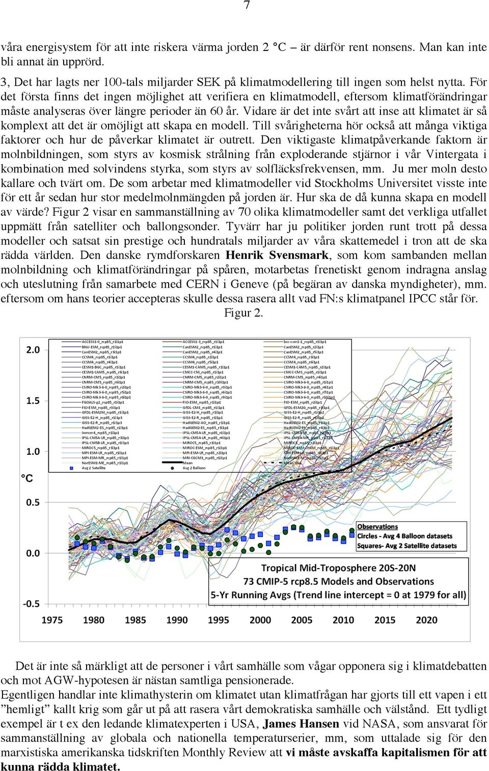 För det första finns det ingen möjlighet att verifiera en klimatmodell, eftersom klimatförändringar måste analyseras över längre perioder än 60 år.