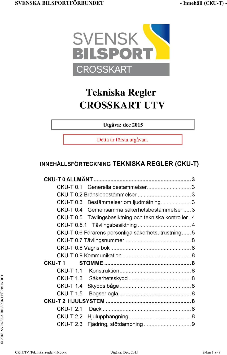 . 4 CKU-T 0.5.1 Tävlingsbesiktning... 4 CKU-T 0.6 Förarens personliga säkerhetsutrustning... 5 CKU-T 0.7 Tävlingsnummer... 8 CKU-T 0.8 Vagns bok... 8 CKU-T 0.9 Kommunikation... 8 CKU-T 1 STOMME.