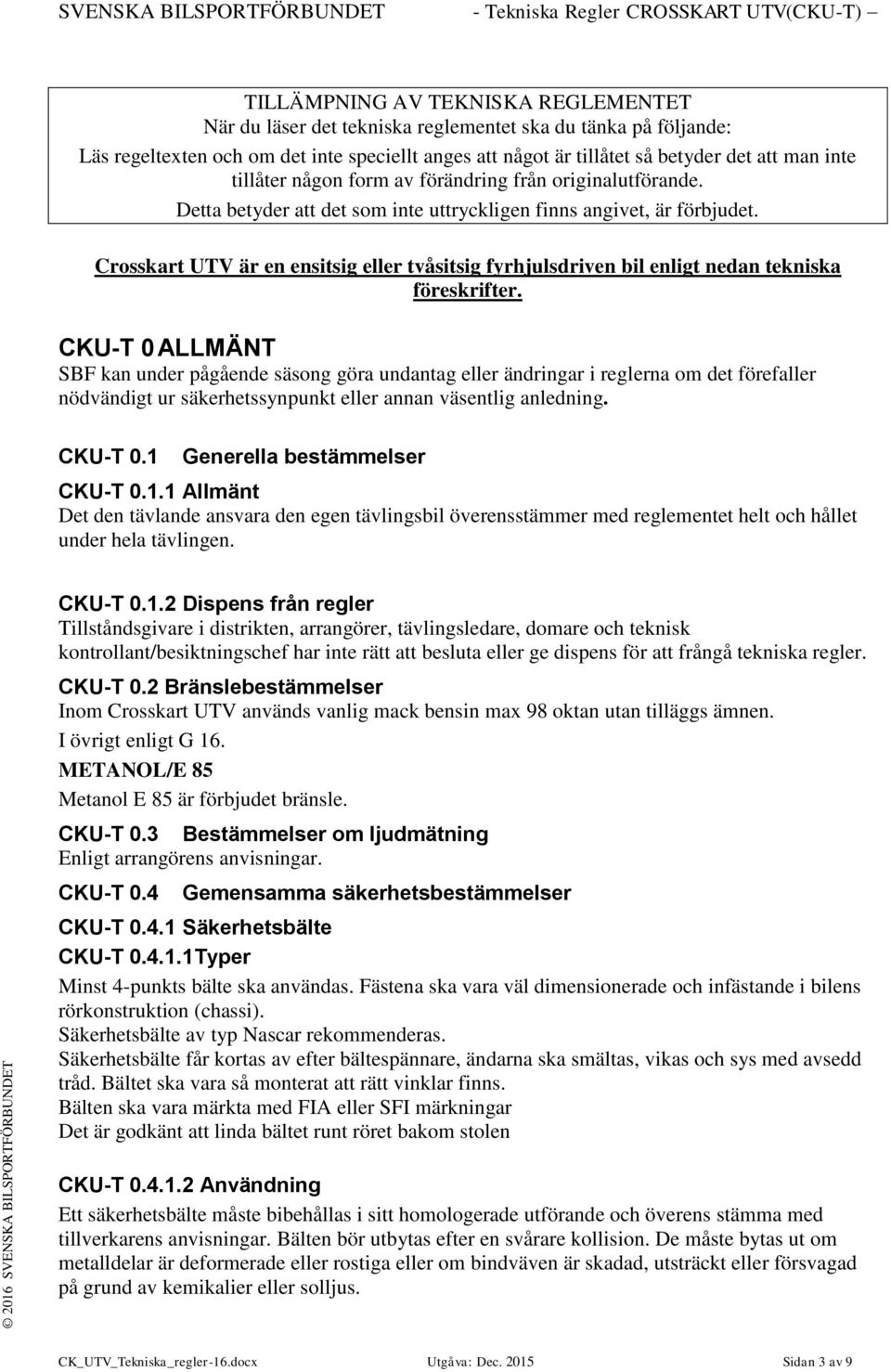 Crosskart UTV är en ensitsig eller tvåsitsig fyrhjulsdriven bil enligt nedan tekniska föreskrifter.