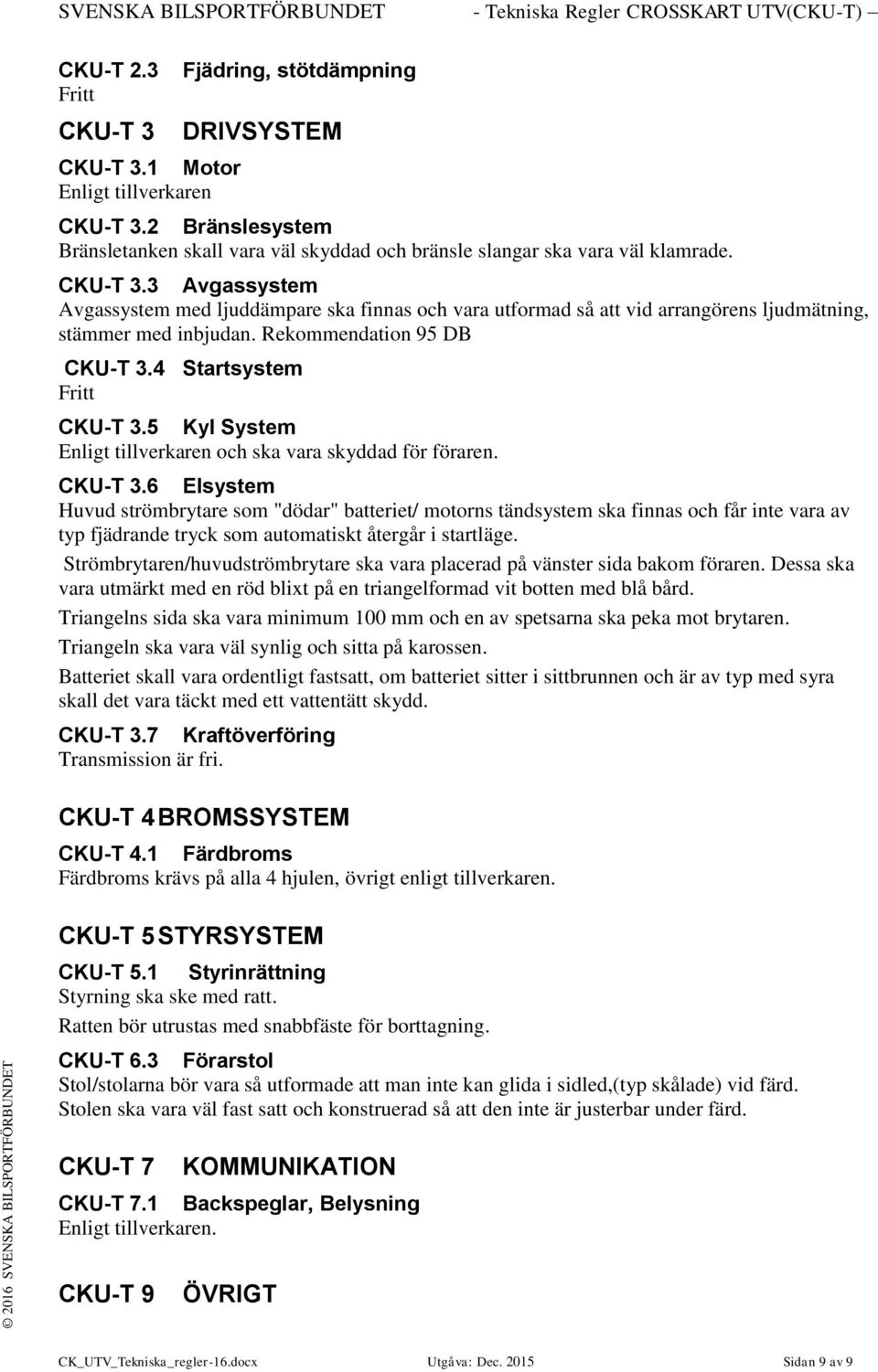 5 Kyl System Enligt tillverkaren och ska vara skyddad för föraren. CKU-T 3.