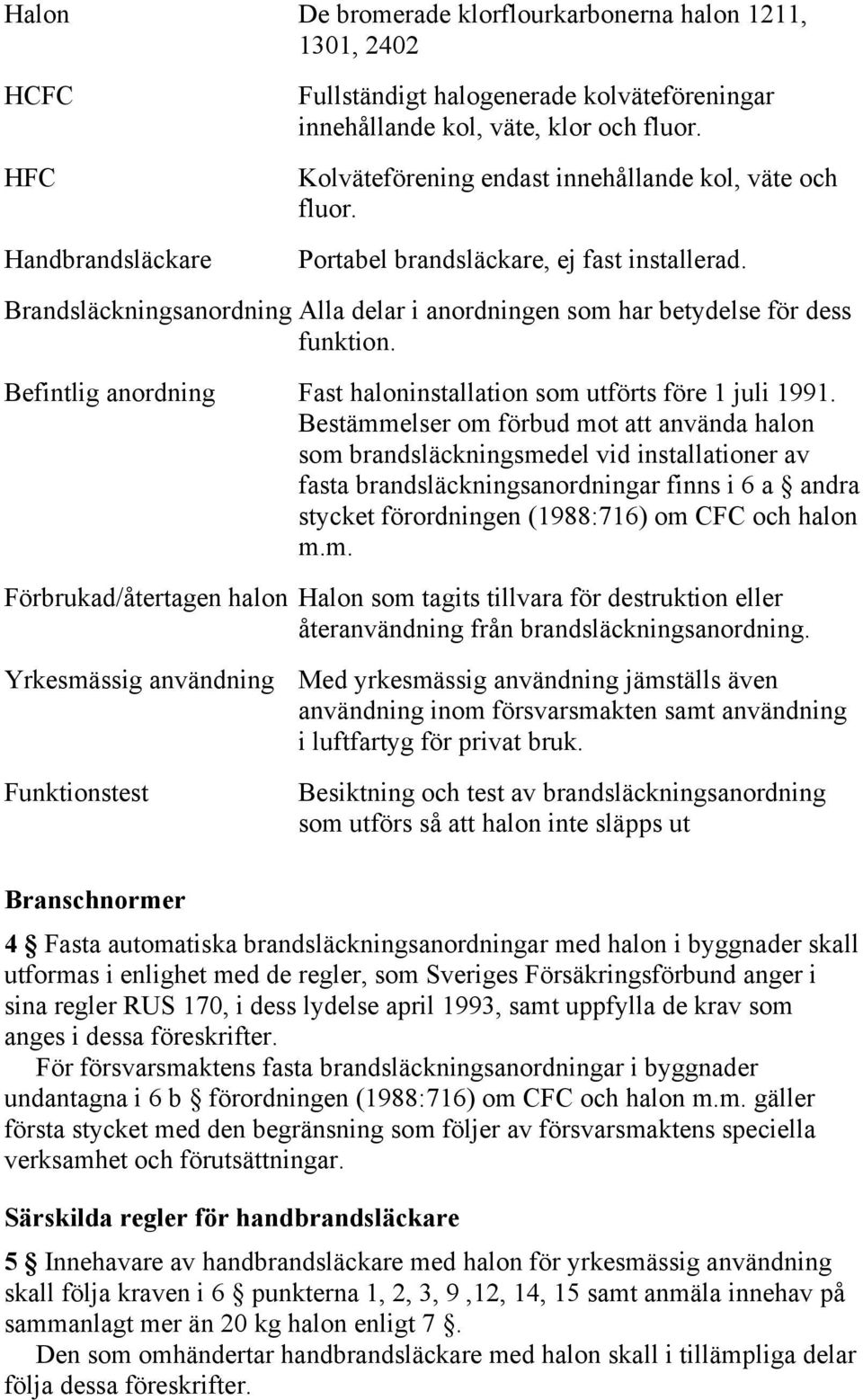 Befintlig anordning Fast haloninstallation som utförts före 1 juli 1991.