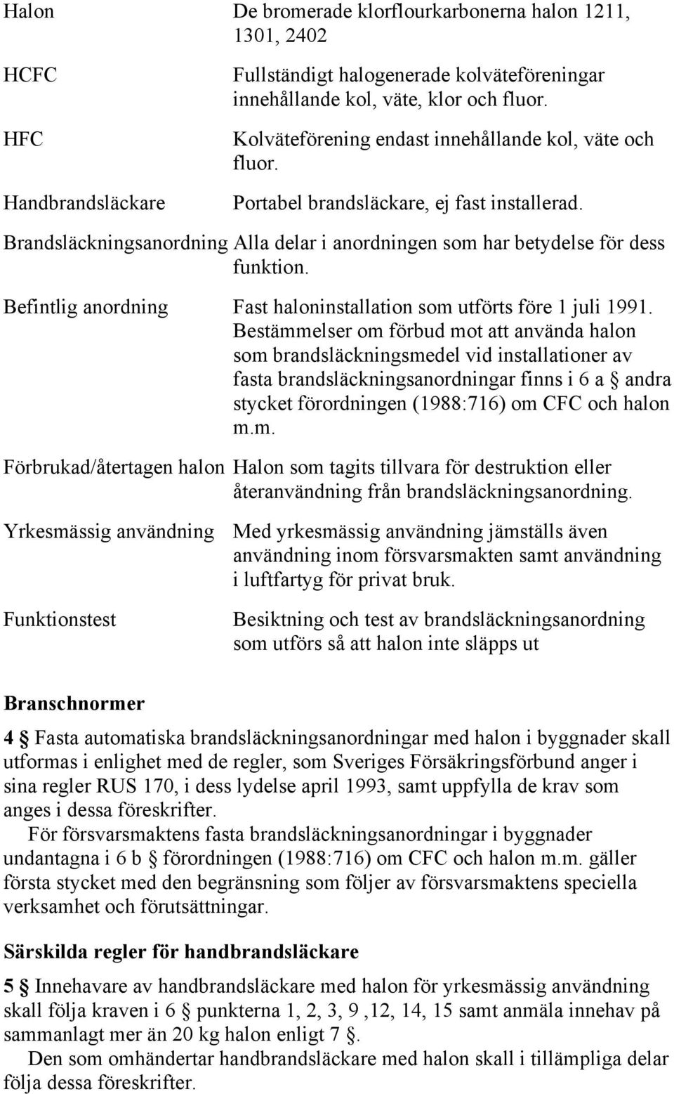 Befintlig anordning Fast haloninstallation som utförts före 1 juli 1991.