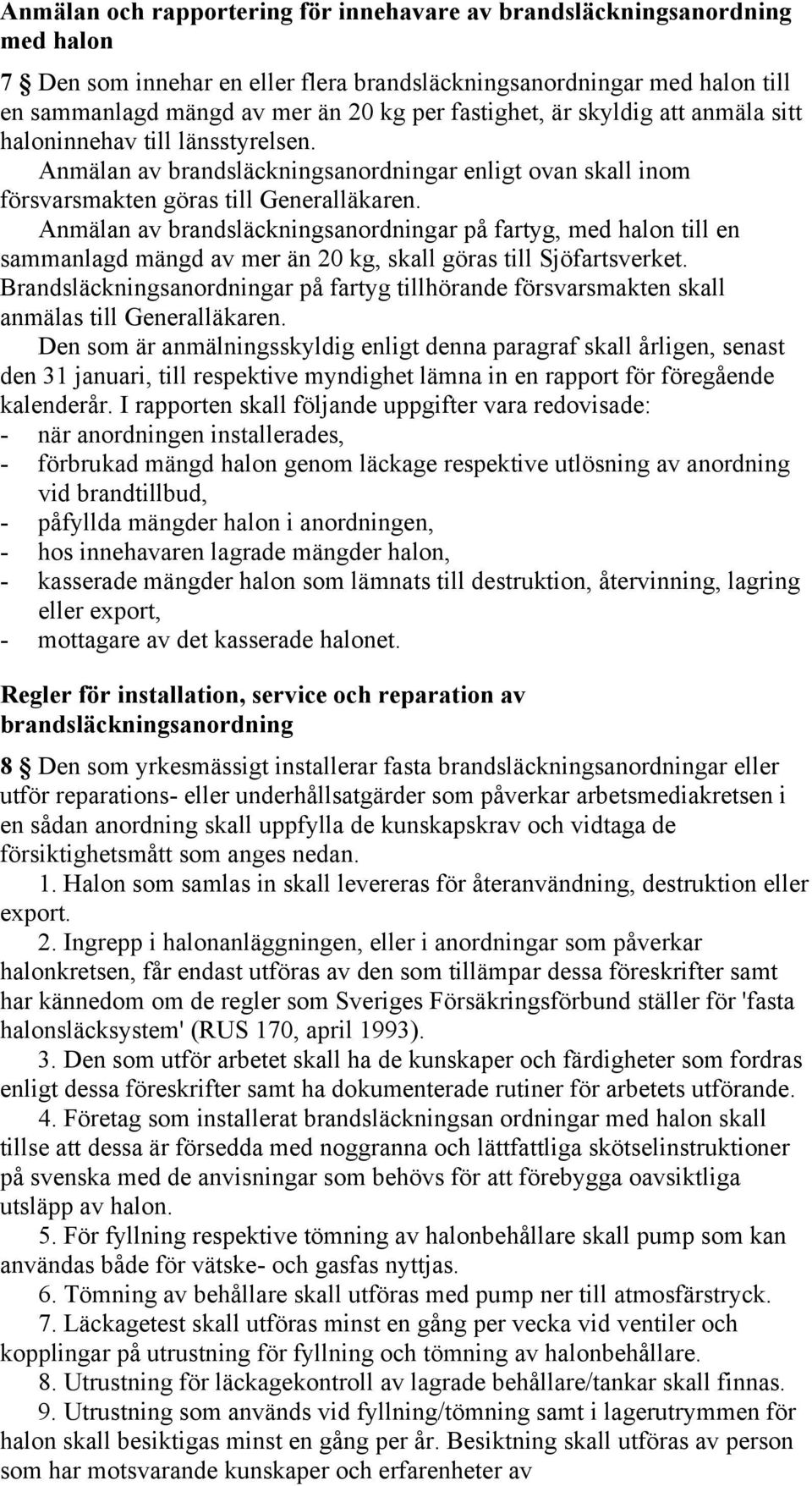 Anmälan av brandsläckningsanordningar på fartyg, med halon till en sammanlagd mängd av mer än 20 kg, skall göras till Sjöfartsverket.