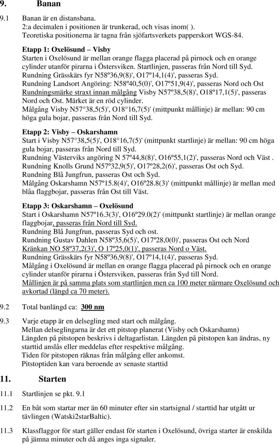 Rundning Grässkärs fyr N58º36,9(8)', O17º14,1(4)', passeras Syd.