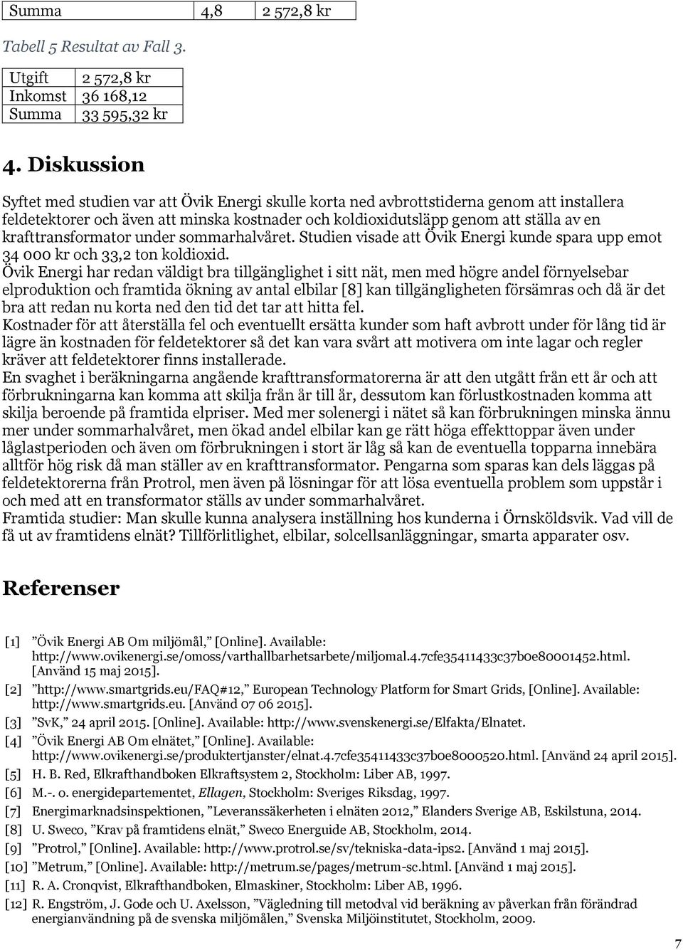 krafttransformator under sommarhalvåret. Studien visade att Övik Energi kunde spara upp emot 34 000 kr och 33,2 ton koldioxid.