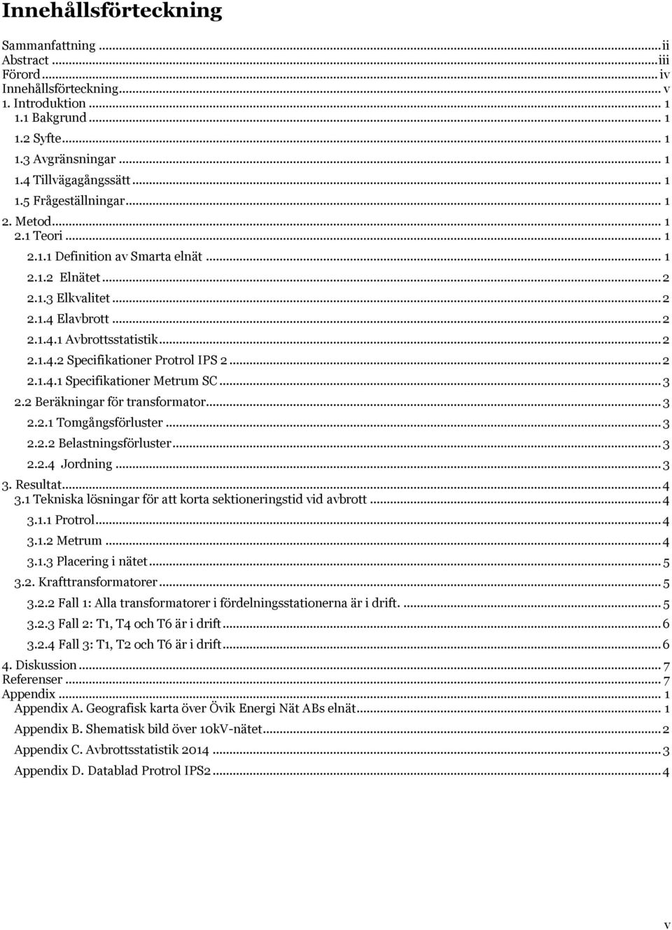 .. 2 2.1.4.1 Specifikationer Metrum SC... 3 2.2 Beräkningar för transformator... 3 2.2.1 Tomgångsförluster... 3 2.2.2 Belastningsförluster... 3 2.2.4 Jordning... 3 3. Resultat... 4 3.